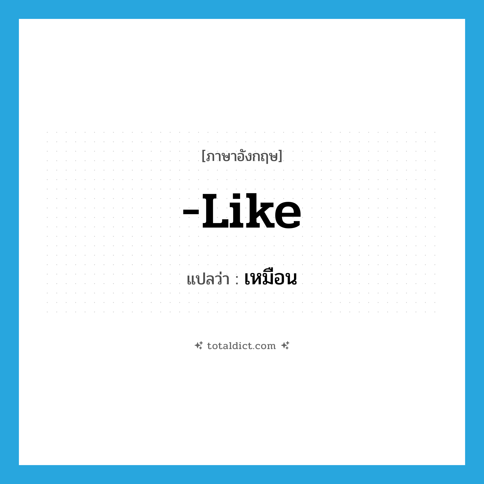 like แปลว่า?, คำศัพท์ภาษาอังกฤษ -like แปลว่า เหมือน ประเภท SUF หมวด SUF