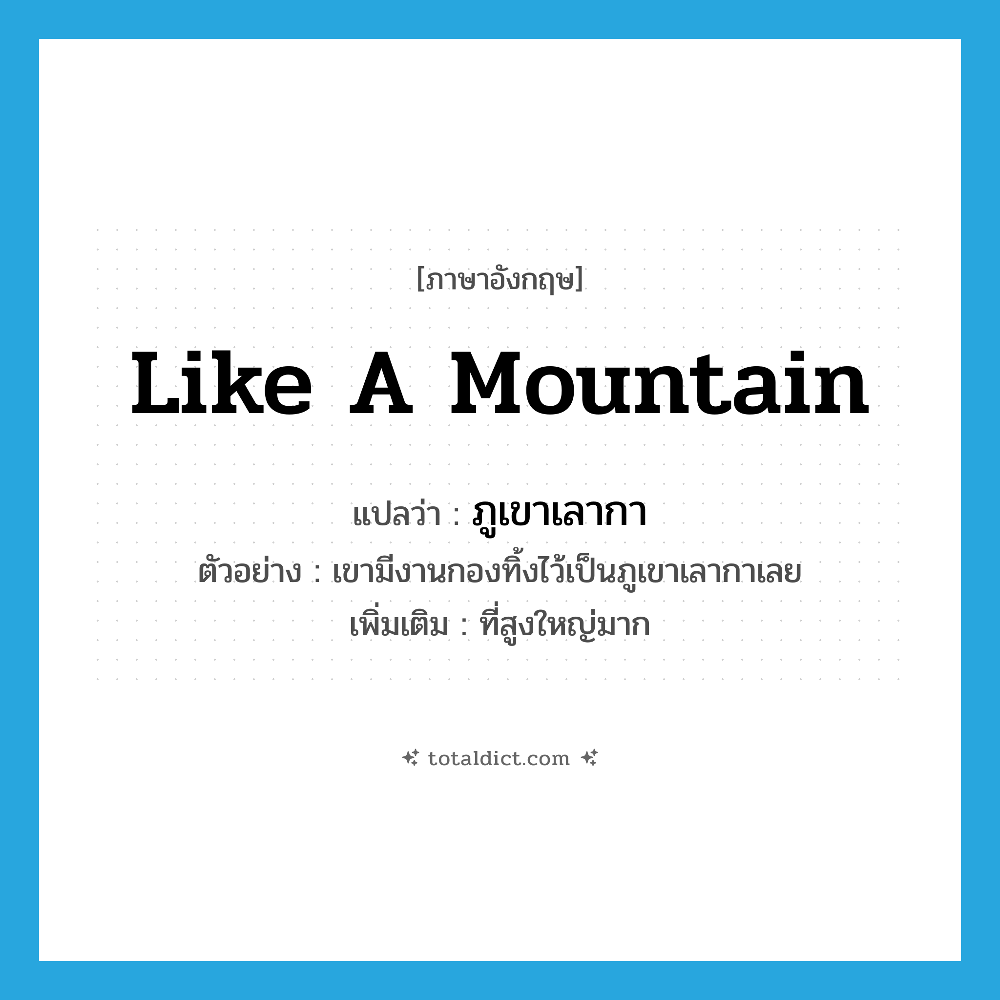 like a mountain แปลว่า?, คำศัพท์ภาษาอังกฤษ like a mountain แปลว่า ภูเขาเลากา ประเภท ADV ตัวอย่าง เขามีงานกองทิ้งไว้เป็นภูเขาเลากาเลย เพิ่มเติม ที่สูงใหญ่มาก หมวด ADV