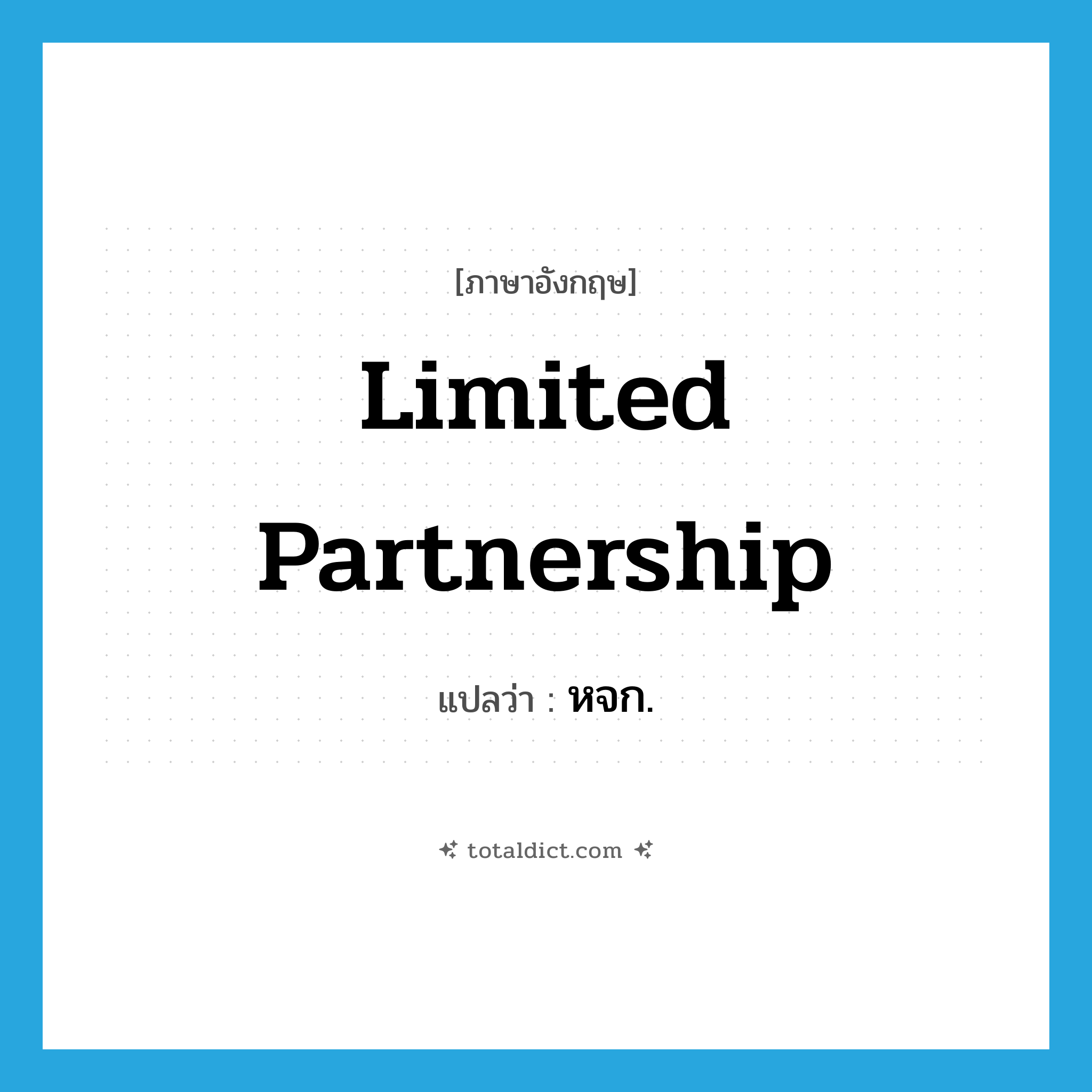 limited partnership แปลว่า?, คำศัพท์ภาษาอังกฤษ limited partnership แปลว่า หจก. ประเภท N หมวด N