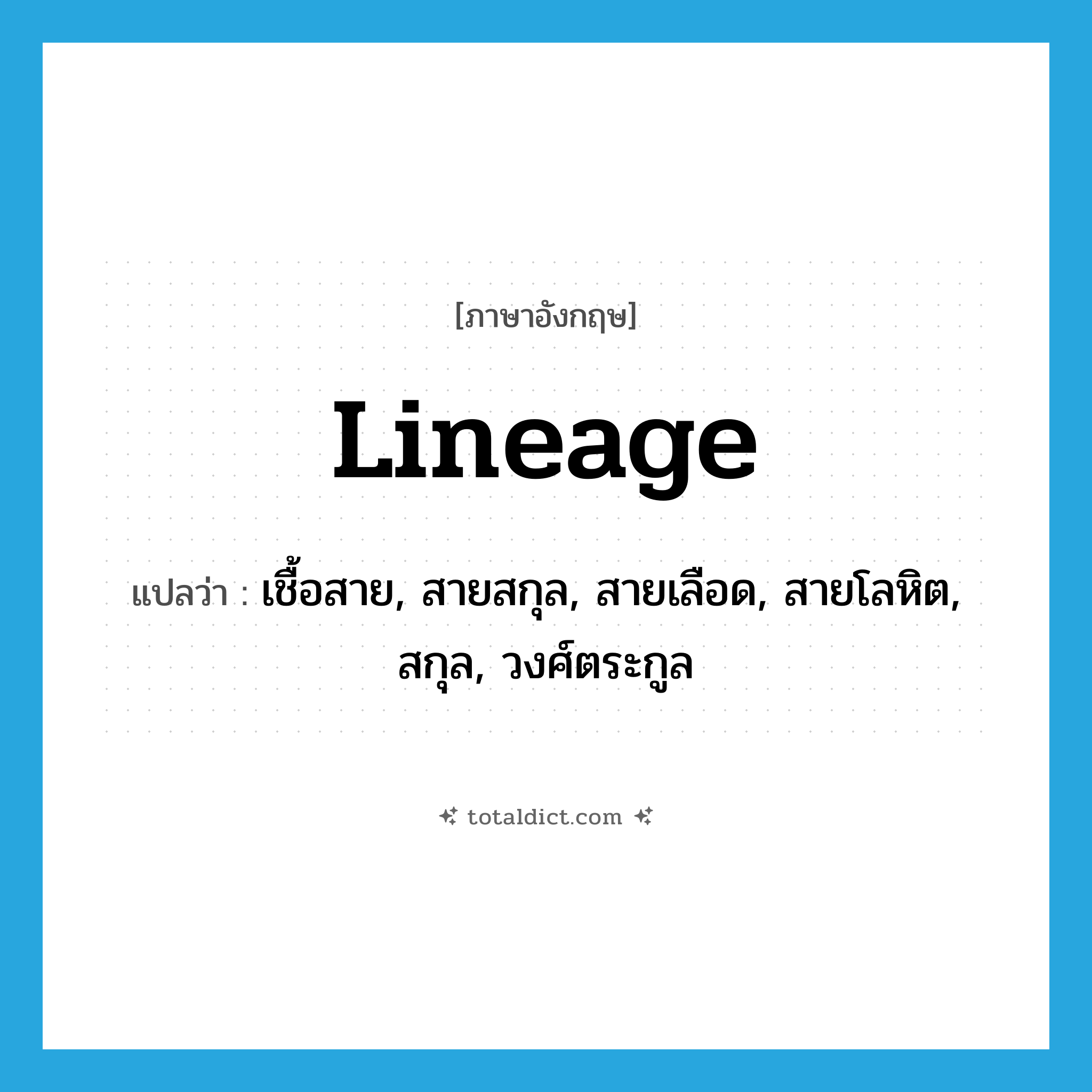 lineage แปลว่า?, คำศัพท์ภาษาอังกฤษ lineage แปลว่า เชื้อสาย, สายสกุล, สายเลือด, สายโลหิต, สกุล, วงศ์ตระกูล ประเภท N หมวด N