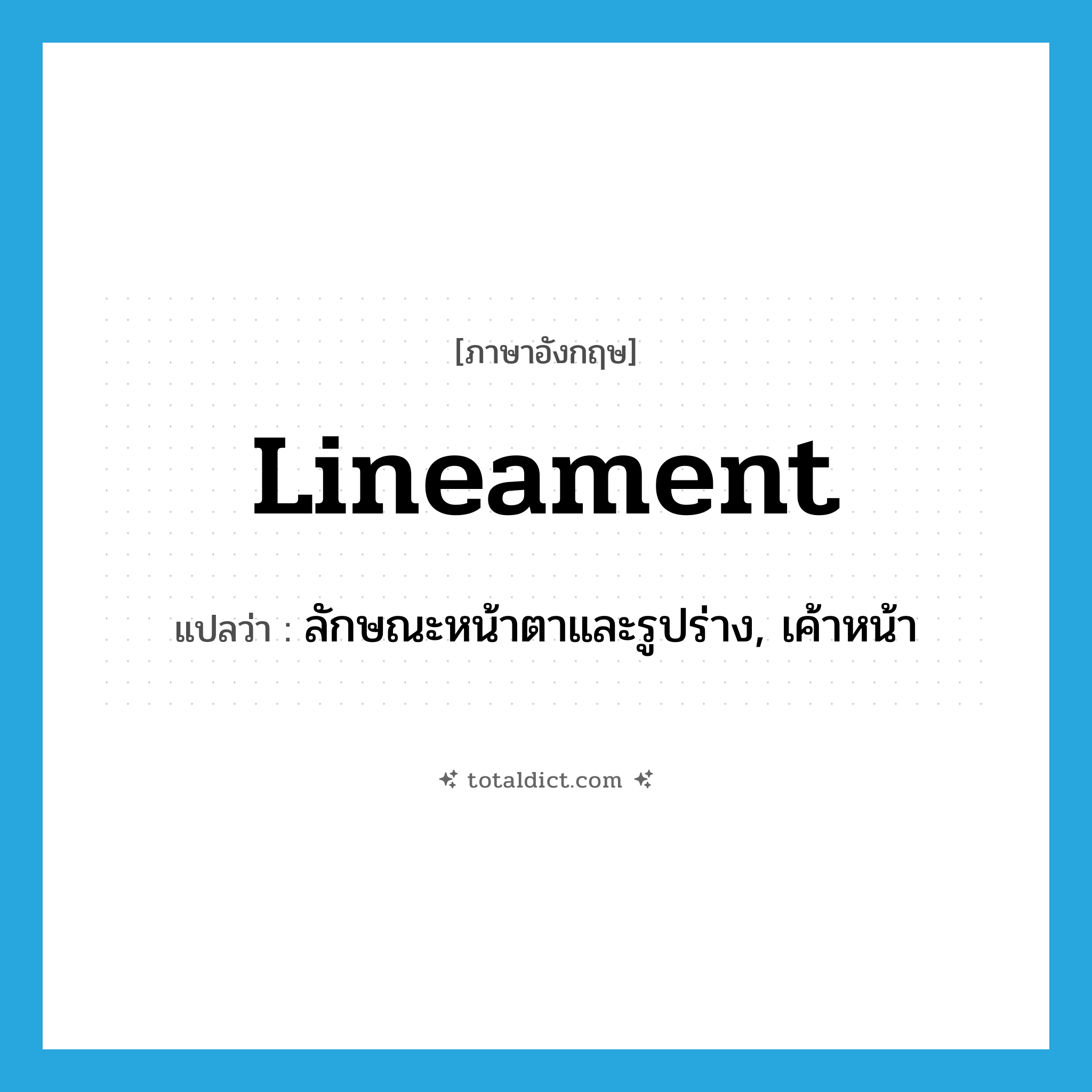 lineament แปลว่า?, คำศัพท์ภาษาอังกฤษ lineament แปลว่า ลักษณะหน้าตาและรูปร่าง, เค้าหน้า ประเภท N หมวด N