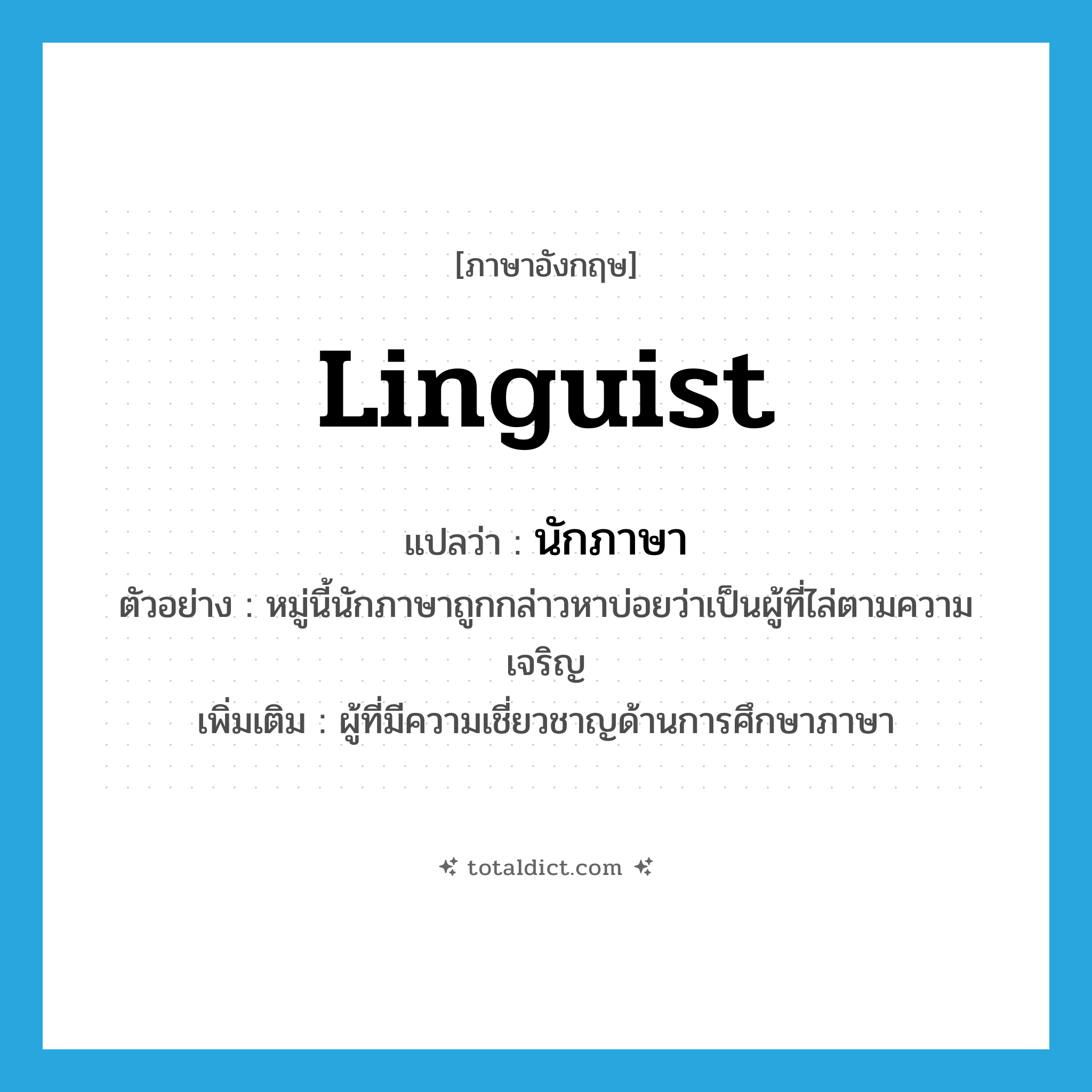 linguist แปลว่า?, คำศัพท์ภาษาอังกฤษ linguist แปลว่า นักภาษา ประเภท N ตัวอย่าง หมู่นี้นักภาษาถูกกล่าวหาบ่อยว่าเป็นผู้ที่ไล่ตามความเจริญ เพิ่มเติม ผู้ที่มีความเชี่ยวชาญด้านการศึกษาภาษา หมวด N