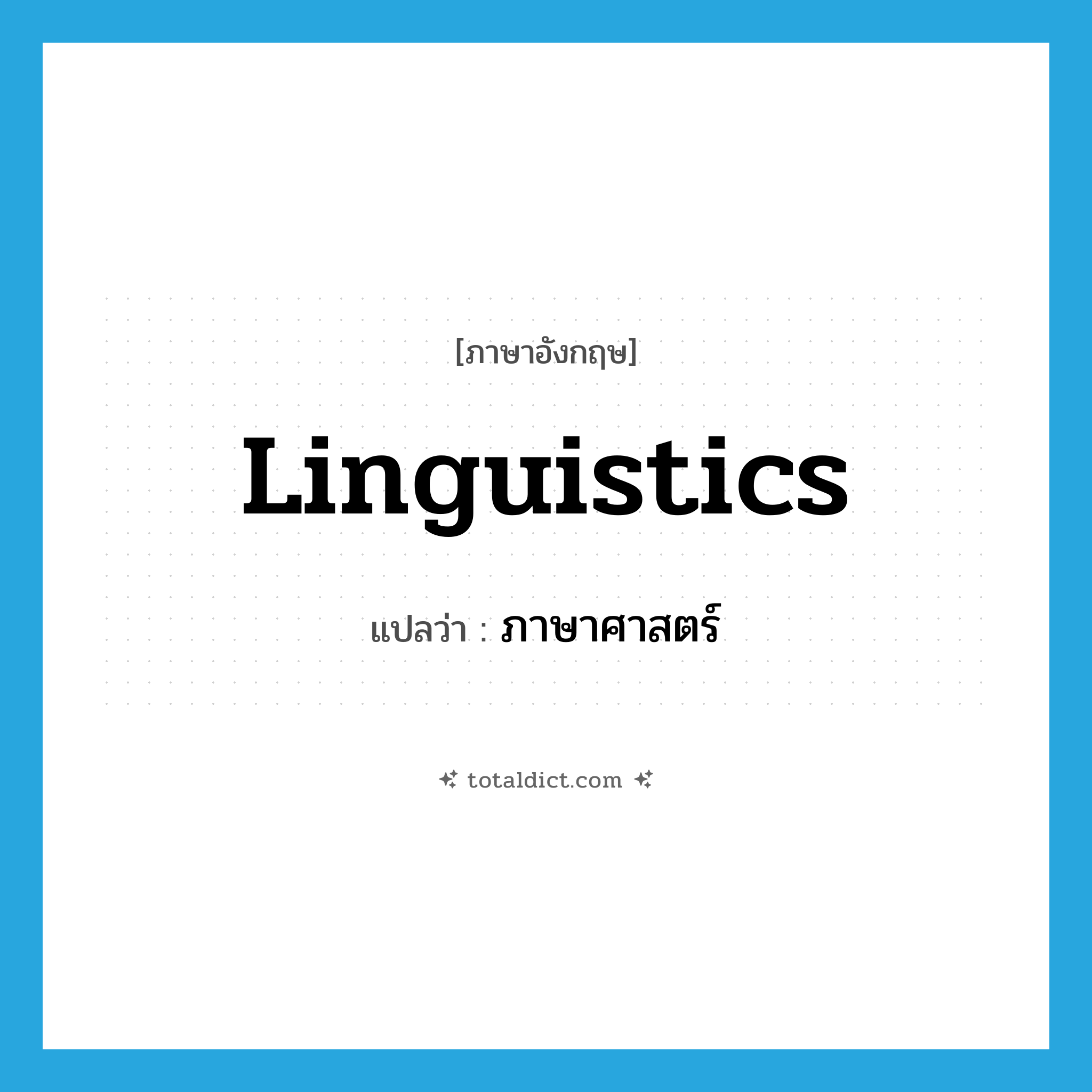 linguistics แปลว่า?, คำศัพท์ภาษาอังกฤษ linguistics แปลว่า ภาษาศาสตร์ ประเภท N หมวด N