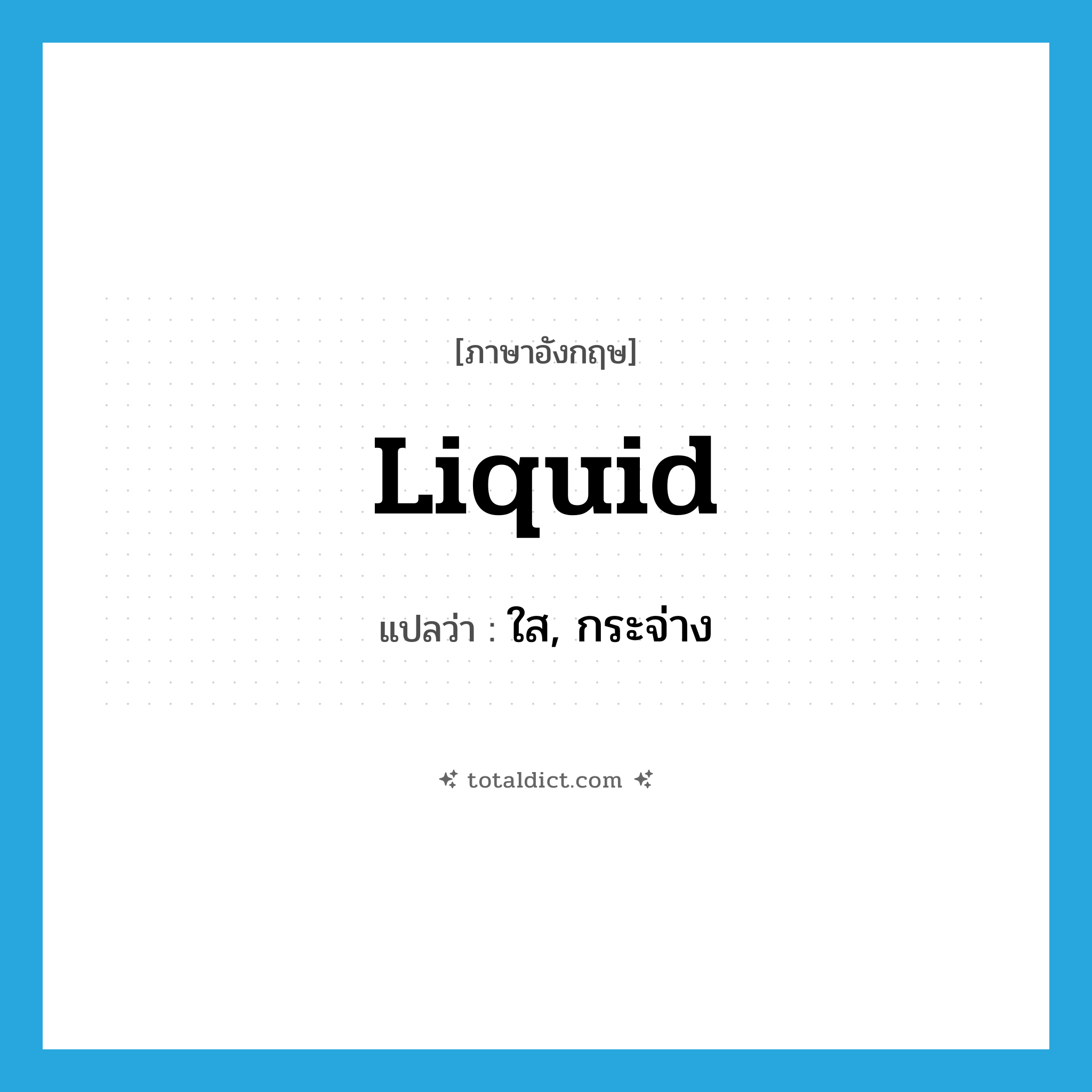 liquid แปลว่า?, คำศัพท์ภาษาอังกฤษ liquid แปลว่า ใส, กระจ่าง ประเภท ADJ หมวด ADJ