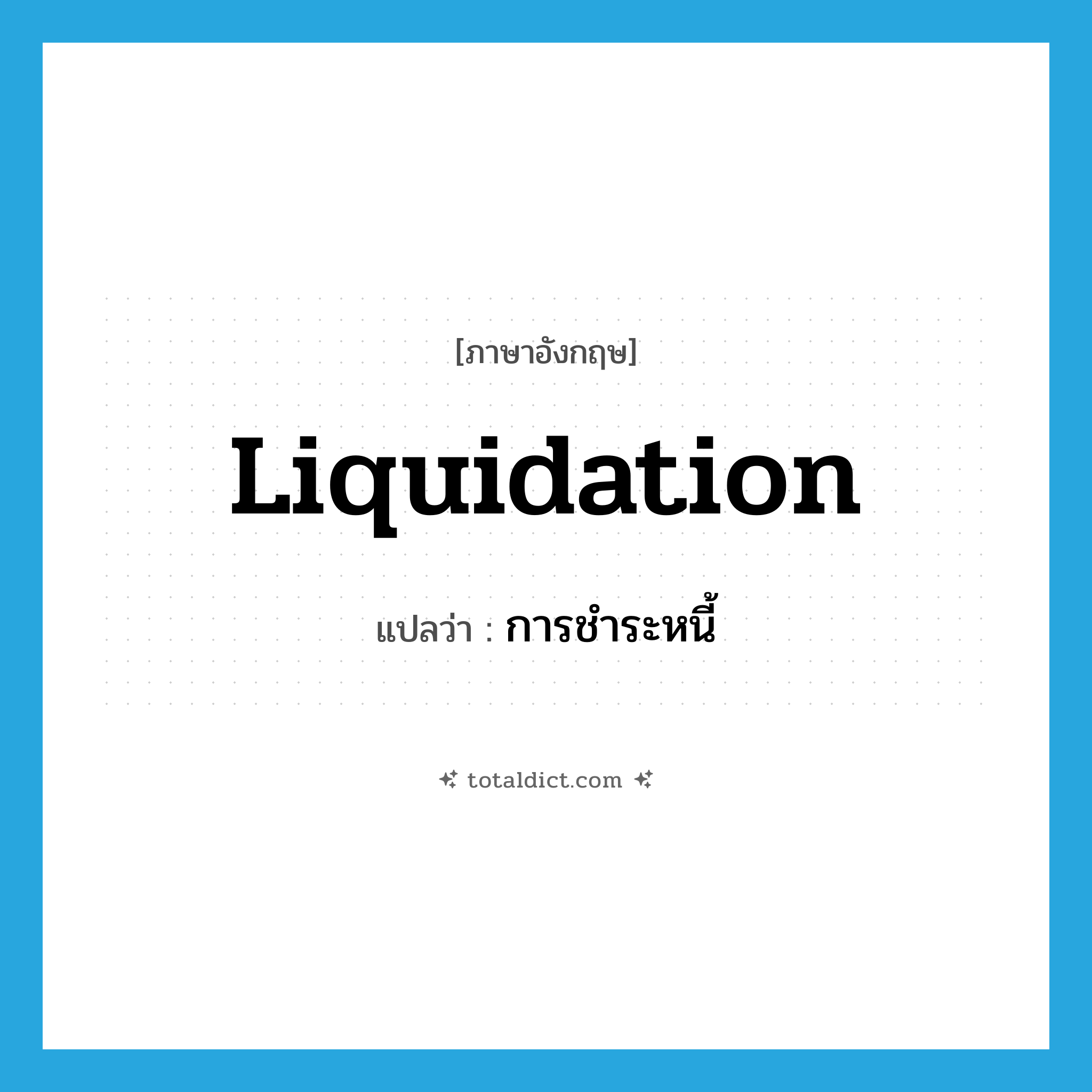 liquidation แปลว่า?, คำศัพท์ภาษาอังกฤษ liquidation แปลว่า การชำระหนี้ ประเภท N หมวด N