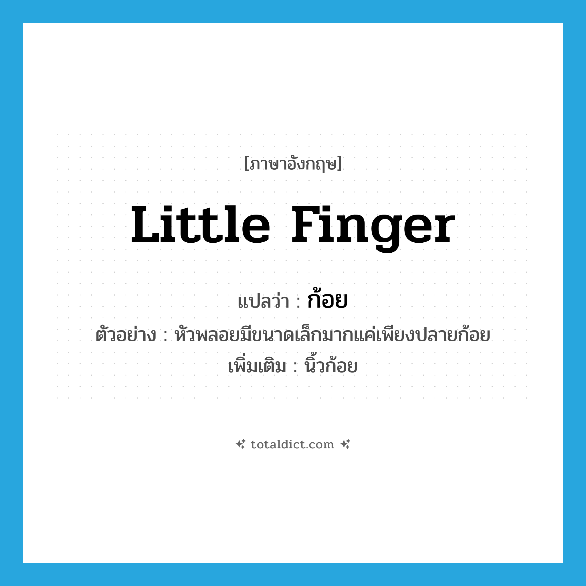 little finger แปลว่า?, คำศัพท์ภาษาอังกฤษ little finger แปลว่า ก้อย ประเภท N ตัวอย่าง หัวพลอยมีขนาดเล็กมากแค่เพียงปลายก้อย เพิ่มเติม นิ้วก้อย หมวด N