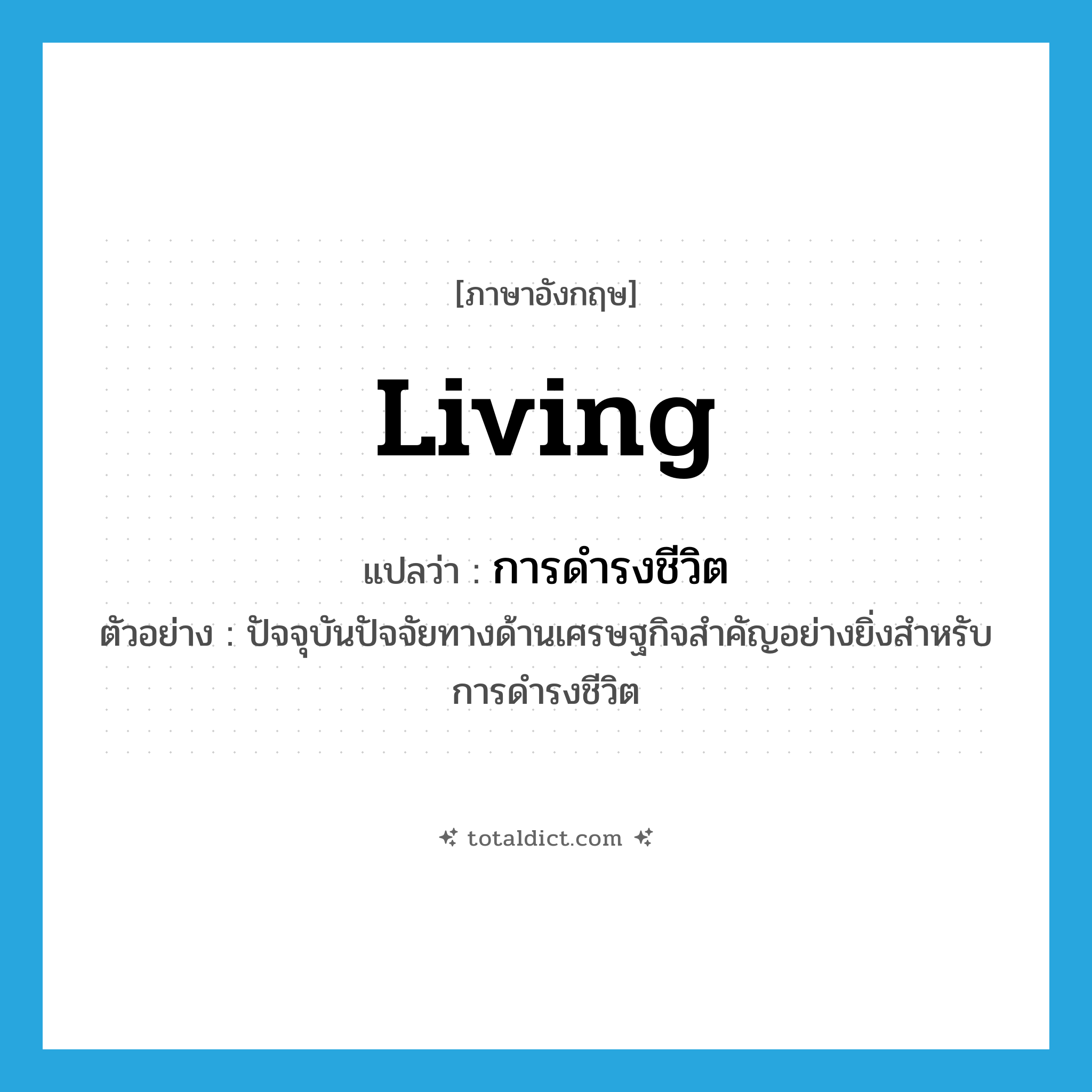 living แปลว่า?, คำศัพท์ภาษาอังกฤษ living แปลว่า การดำรงชีวิต ประเภท N ตัวอย่าง ปัจจุบันปัจจัยทางด้านเศรษฐกิจสำคัญอย่างยิ่งสำหรับการดำรงชีวิต หมวด N