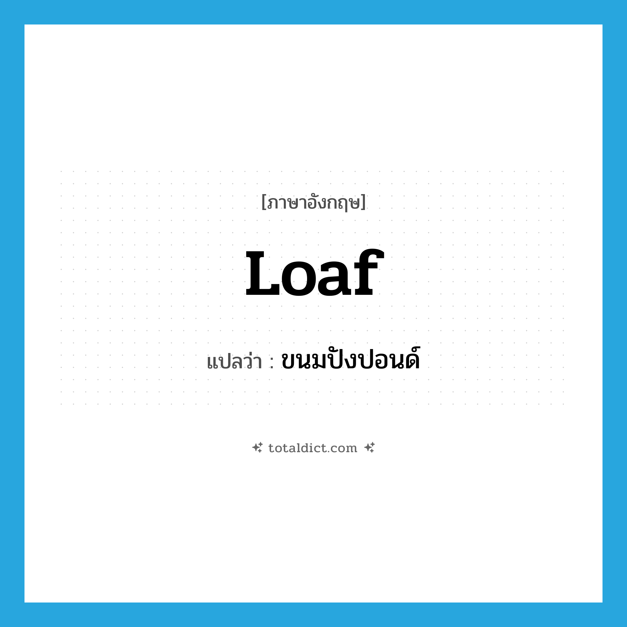 loaf แปลว่า?, คำศัพท์ภาษาอังกฤษ loaf แปลว่า ขนมปังปอนด์ ประเภท N หมวด N