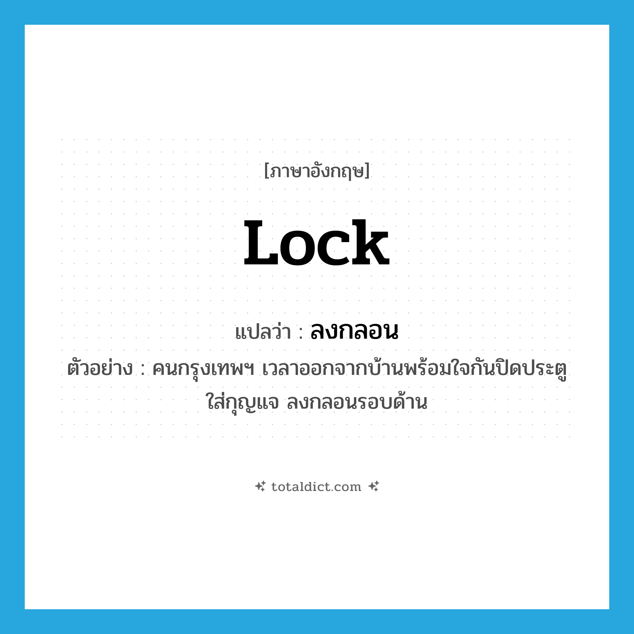 lock แปลว่า?, คำศัพท์ภาษาอังกฤษ lock แปลว่า ลงกลอน ประเภท V ตัวอย่าง คนกรุงเทพฯ เวลาออกจากบ้านพร้อมใจกันปิดประตู ใส่กุญแจ ลงกลอนรอบด้าน หมวด V