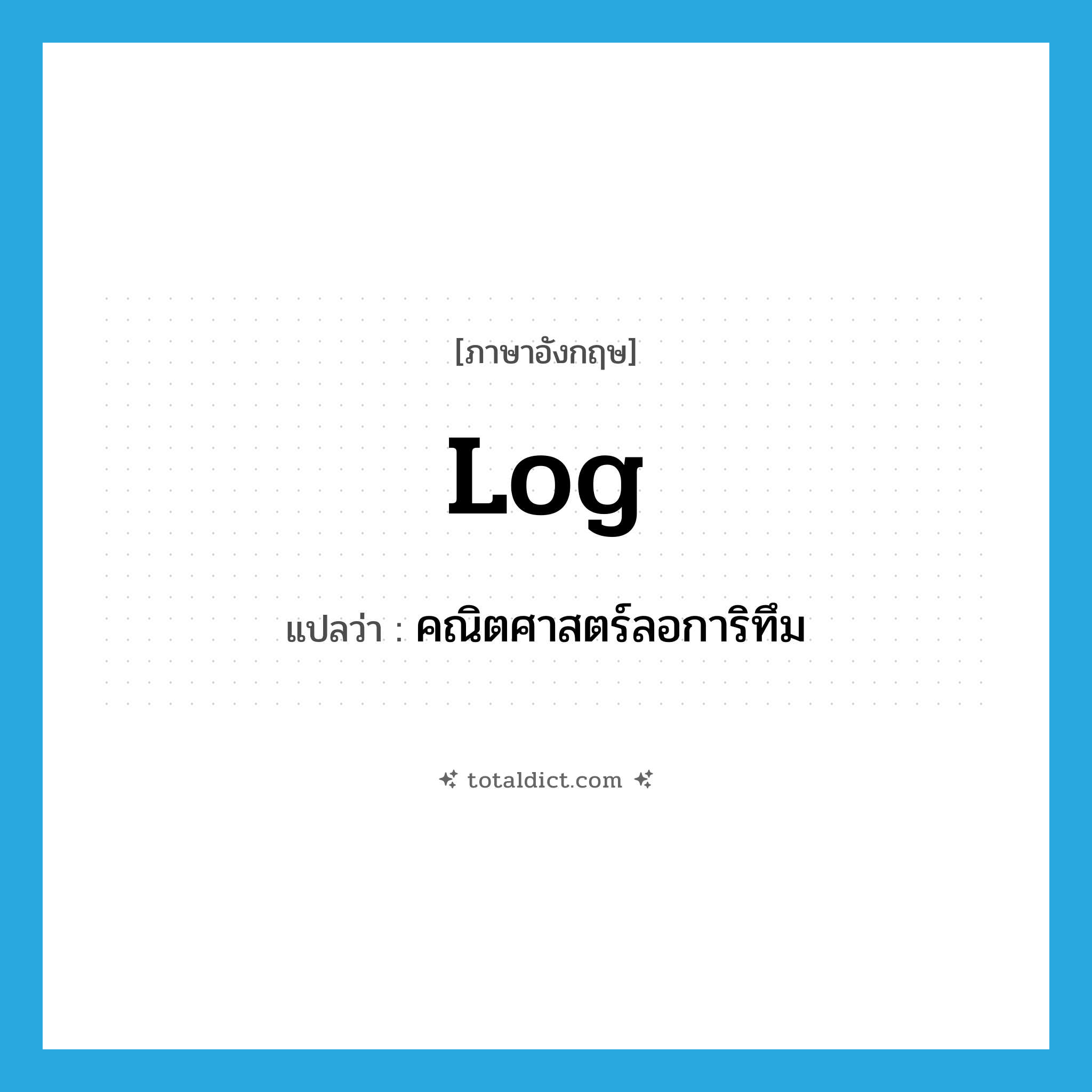 log แปลว่า?, คำศัพท์ภาษาอังกฤษ log แปลว่า คณิตศาสตร์ลอการิทึม ประเภท N หมวด N