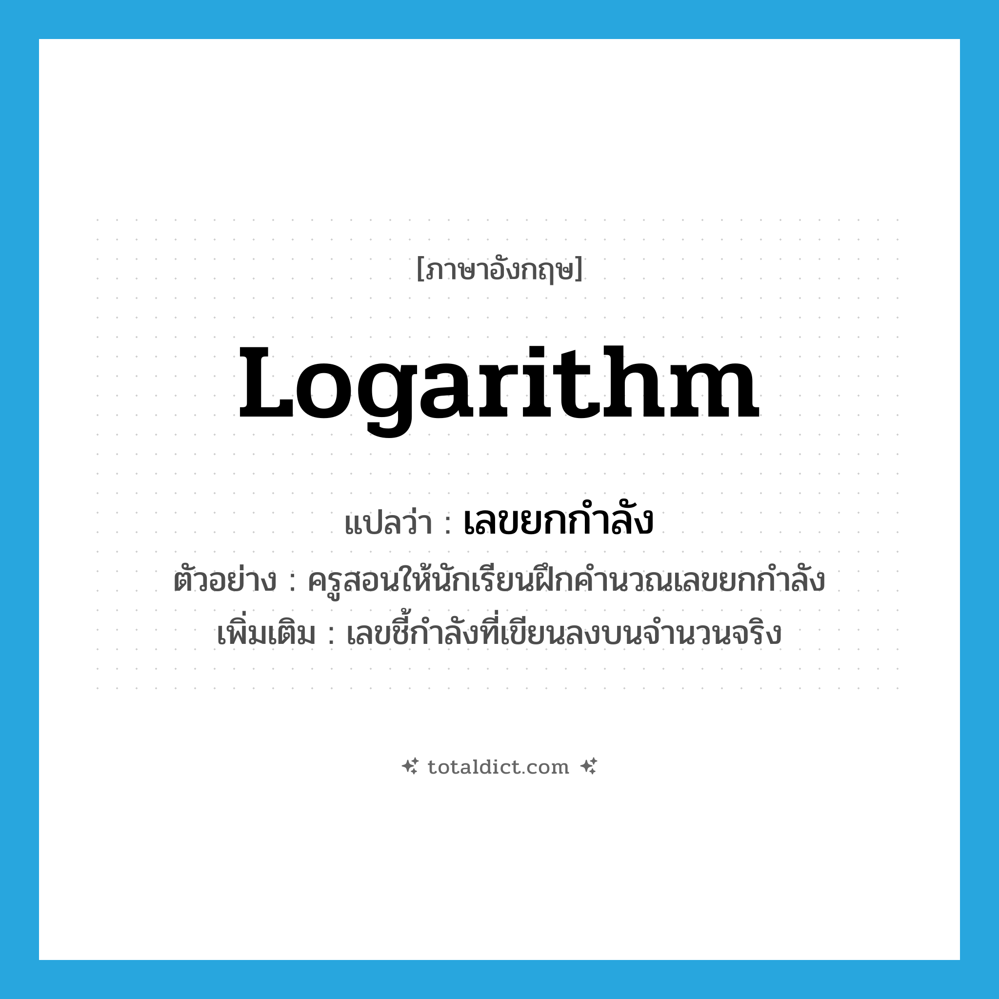 logarithm แปลว่า?, คำศัพท์ภาษาอังกฤษ logarithm แปลว่า เลขยกกำลัง ประเภท N ตัวอย่าง ครูสอนให้นักเรียนฝึกคำนวณเลขยกกำลัง เพิ่มเติม เลขชี้กำลังที่เขียนลงบนจำนวนจริง หมวด N