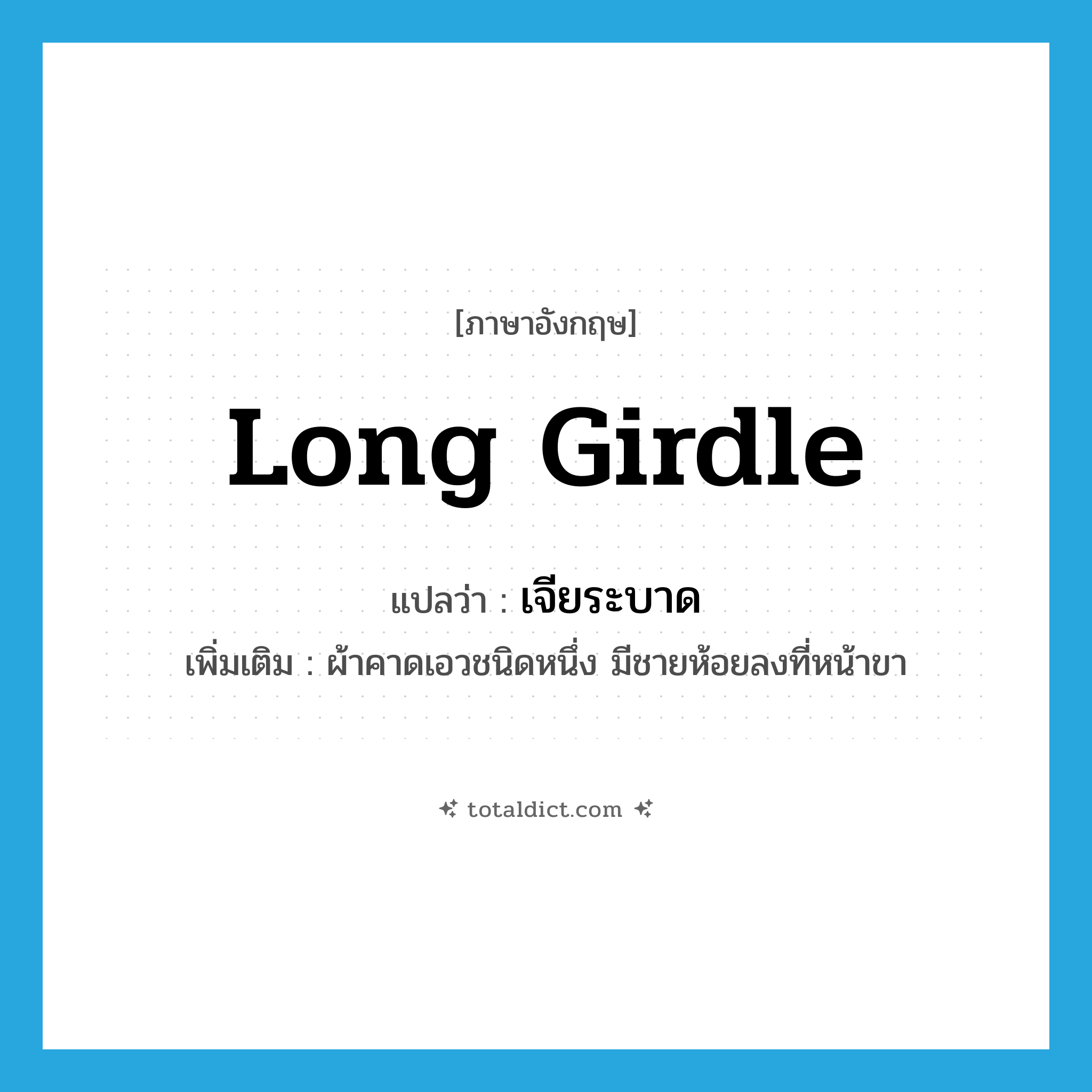 long girdle แปลว่า?, คำศัพท์ภาษาอังกฤษ long girdle แปลว่า เจียระบาด ประเภท N เพิ่มเติม ผ้าคาดเอวชนิดหนึ่ง มีชายห้อยลงที่หน้าขา หมวด N