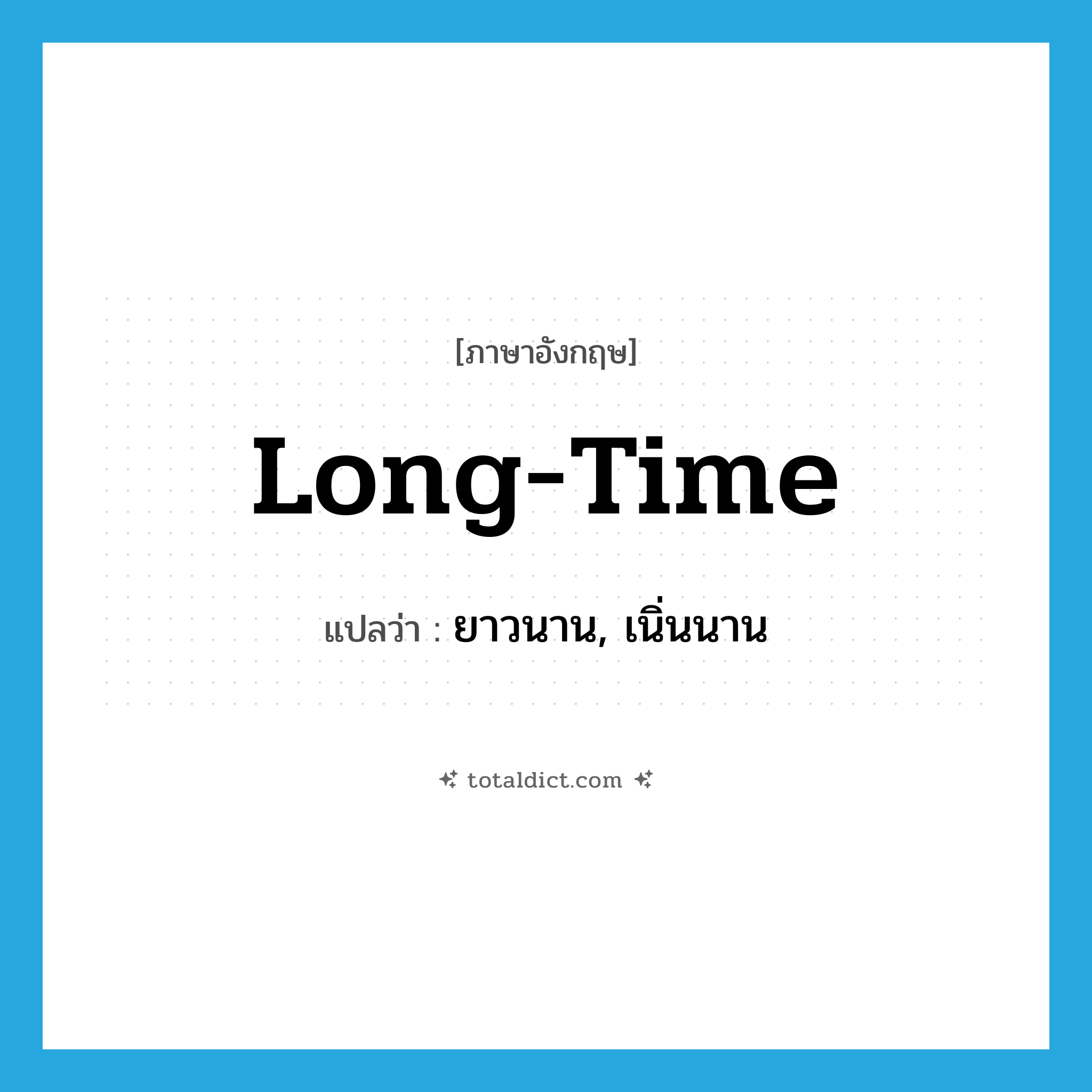 long time แปลว่า?, คำศัพท์ภาษาอังกฤษ long-time แปลว่า ยาวนาน, เนิ่นนาน ประเภท ADJ หมวด ADJ