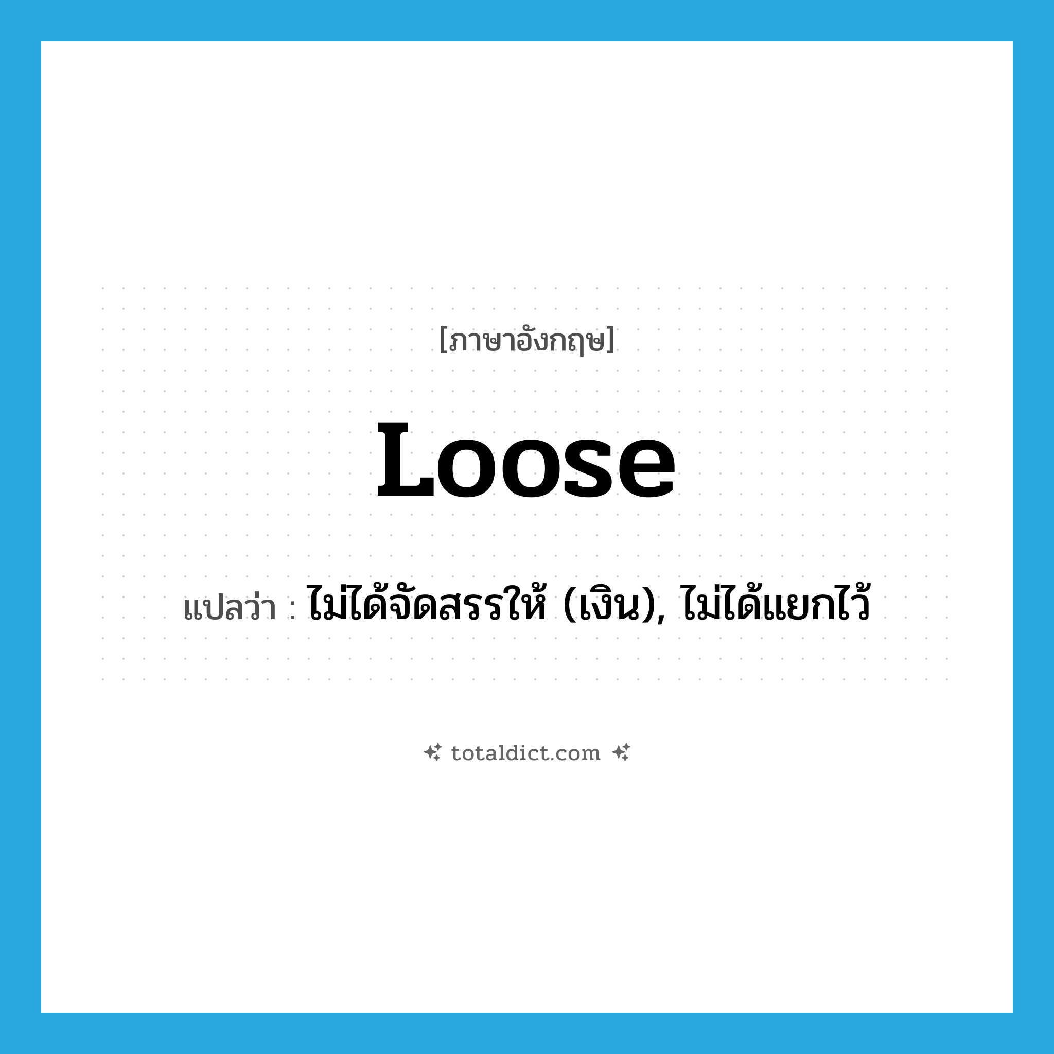 loose แปลว่า?, คำศัพท์ภาษาอังกฤษ loose แปลว่า ไม่ได้จัดสรรให้ (เงิน), ไม่ได้แยกไว้ ประเภท ADJ หมวด ADJ