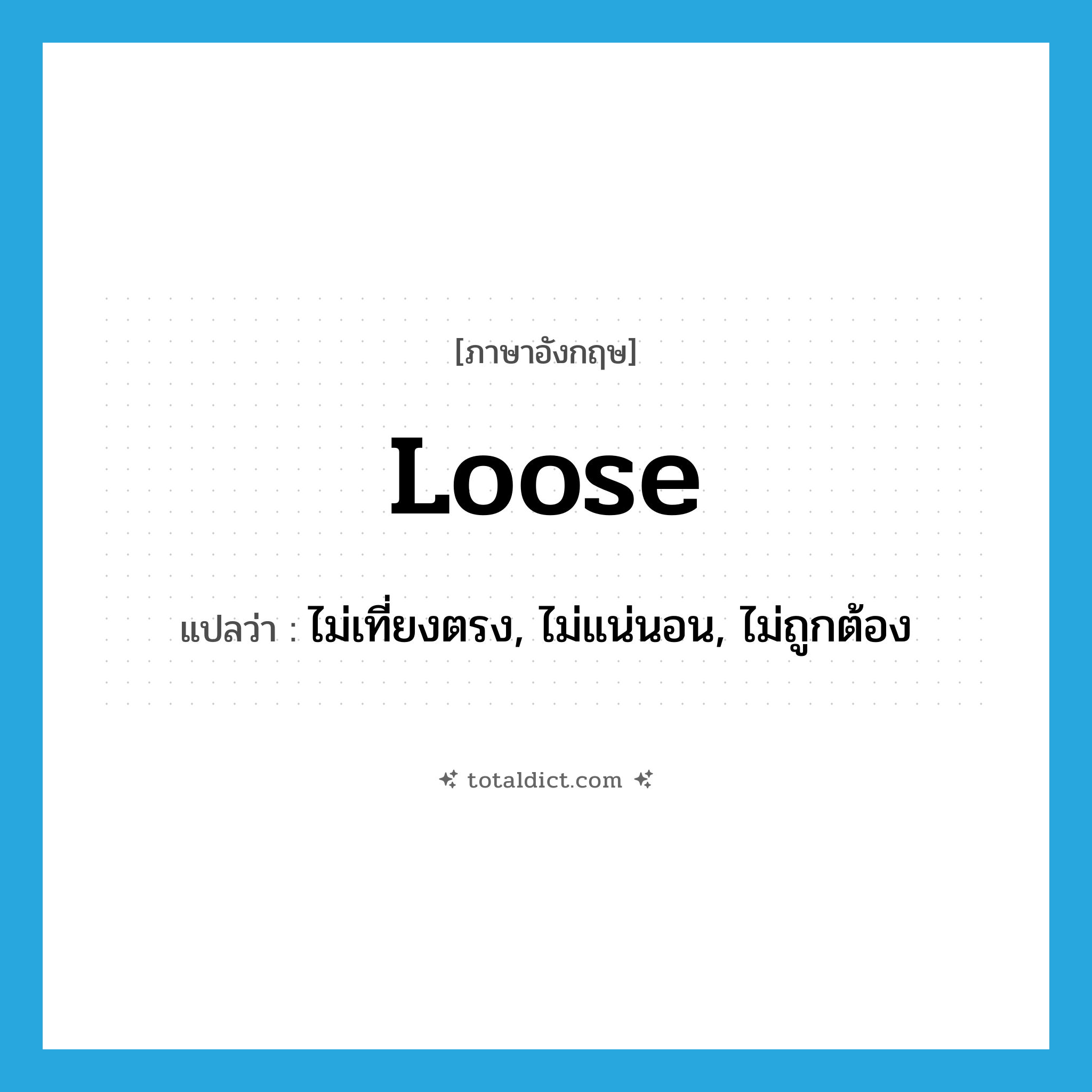 loose แปลว่า?, คำศัพท์ภาษาอังกฤษ loose แปลว่า ไม่เที่ยงตรง, ไม่แน่นอน, ไม่ถูกต้อง ประเภท ADJ หมวด ADJ