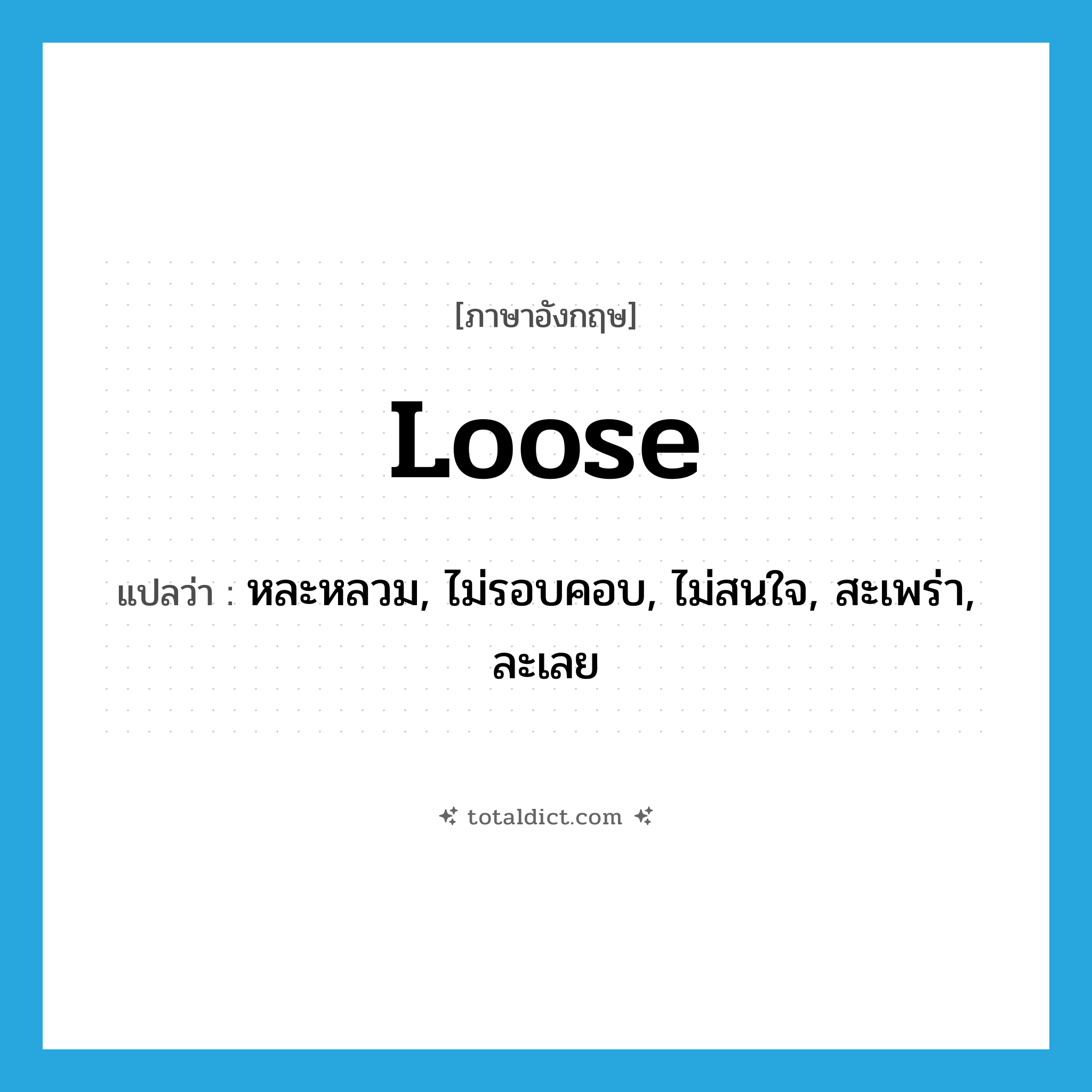 loose แปลว่า?, คำศัพท์ภาษาอังกฤษ loose แปลว่า หละหลวม, ไม่รอบคอบ, ไม่สนใจ, สะเพร่า, ละเลย ประเภท ADJ หมวด ADJ