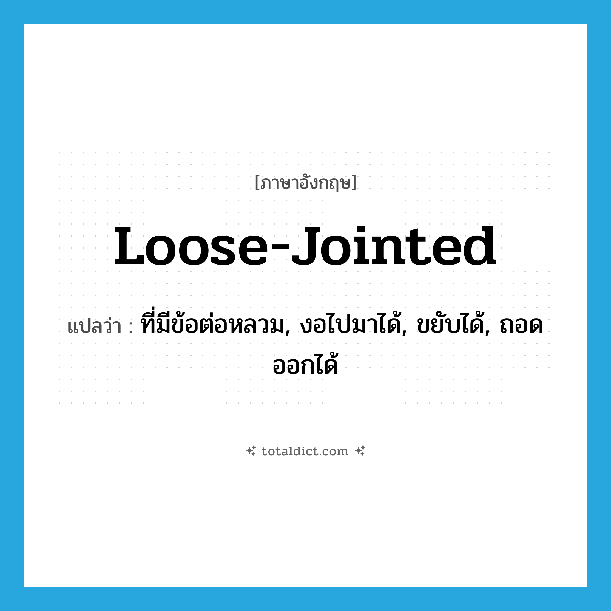 loose-jointed แปลว่า?, คำศัพท์ภาษาอังกฤษ loose-jointed แปลว่า ที่มีข้อต่อหลวม, งอไปมาได้, ขยับได้, ถอดออกได้ ประเภท ADJ หมวด ADJ