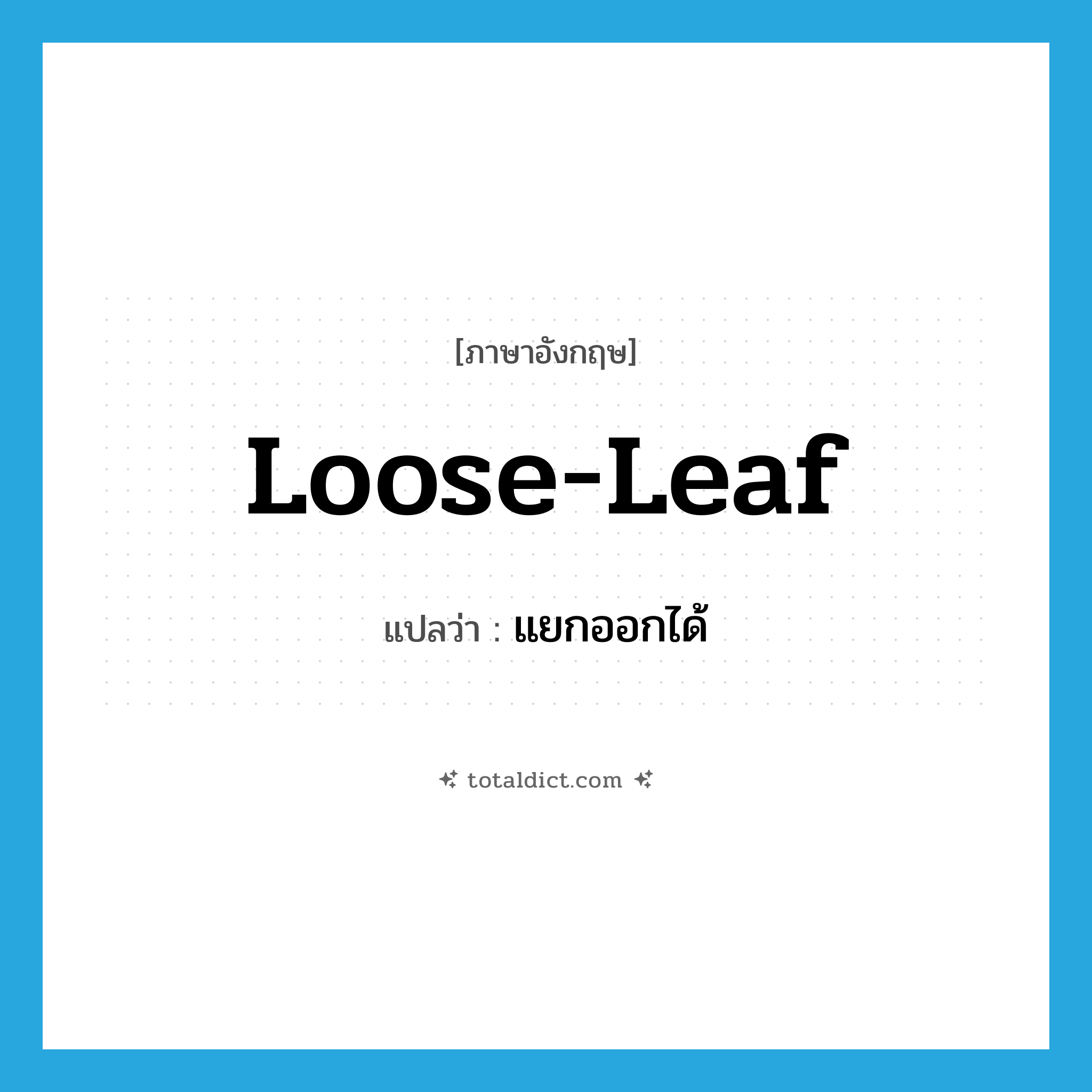 loose-leaf แปลว่า?, คำศัพท์ภาษาอังกฤษ loose-leaf แปลว่า แยกออกได้ ประเภท ADJ หมวด ADJ