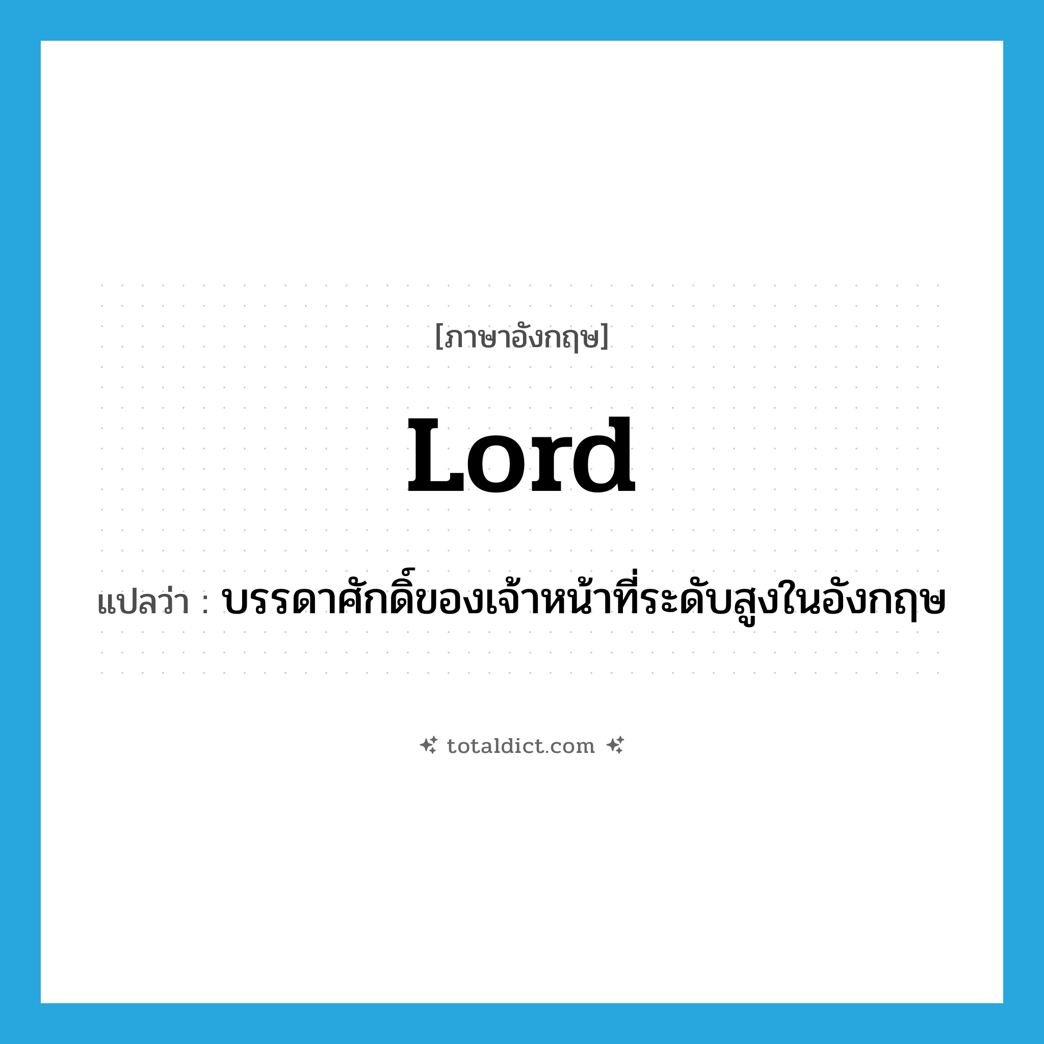 lord แปลว่า?, คำศัพท์ภาษาอังกฤษ lord แปลว่า บรรดาศักดิ์ของเจ้าหน้าที่ระดับสูงในอังกฤษ ประเภท N หมวด N