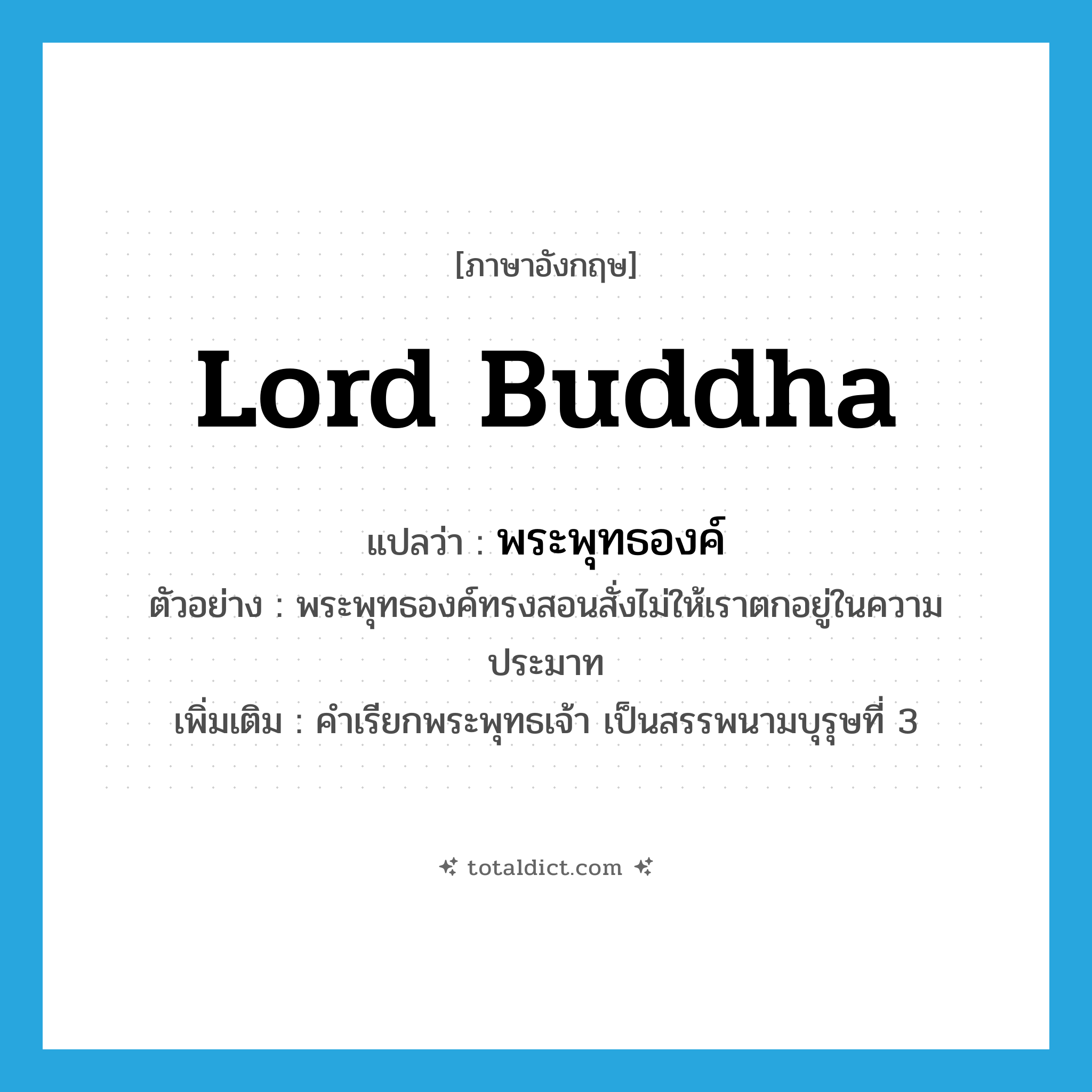 Lord Buddha แปลว่า?, คำศัพท์ภาษาอังกฤษ Lord Buddha แปลว่า พระพุทธองค์ ประเภท N ตัวอย่าง พระพุทธองค์ทรงสอนสั่งไม่ให้เราตกอยู่ในความประมาท เพิ่มเติม คำเรียกพระพุทธเจ้า เป็นสรรพนามบุรุษที่ 3 หมวด N