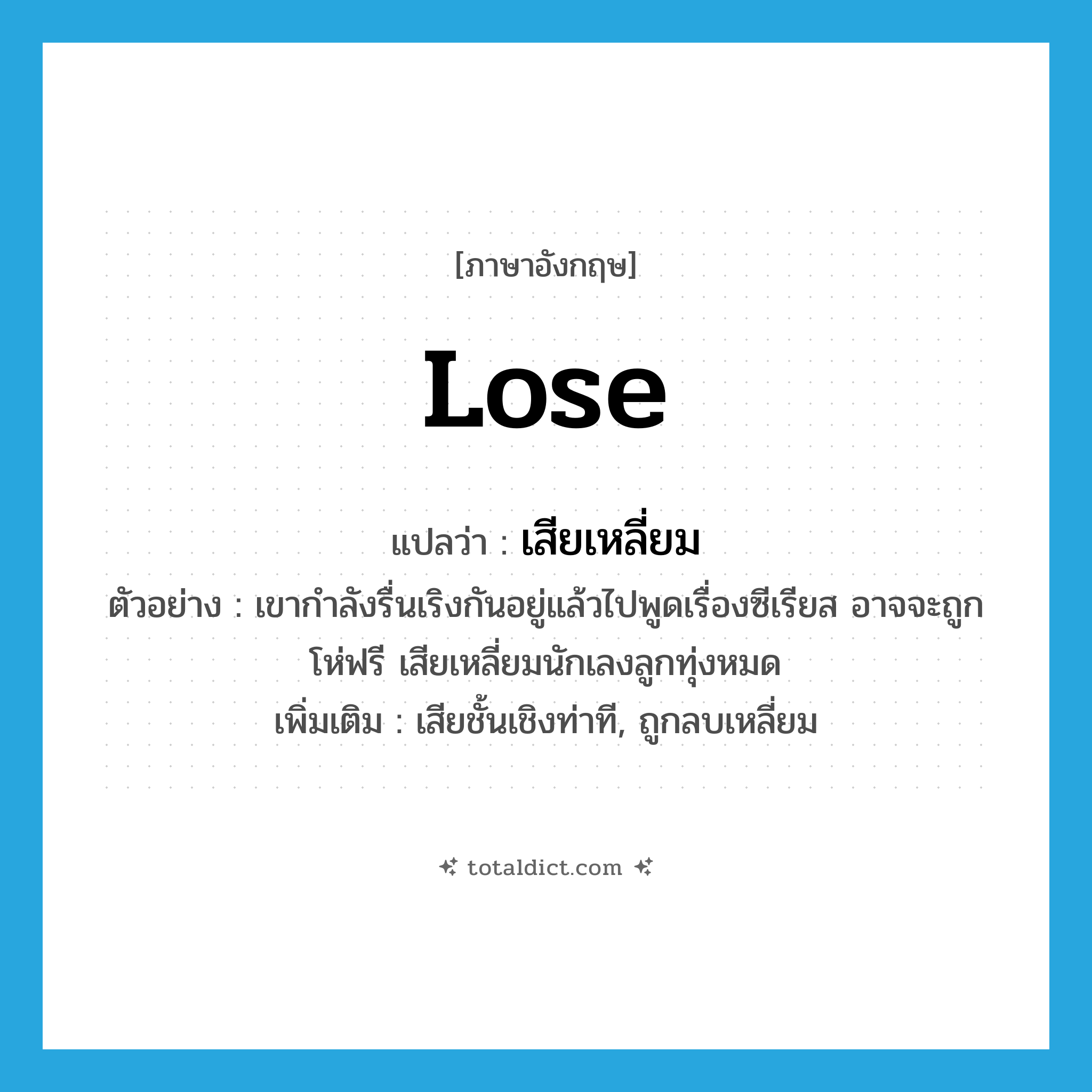 lose แปลว่า?, คำศัพท์ภาษาอังกฤษ lose แปลว่า เสียเหลี่ยม ประเภท V ตัวอย่าง เขากำลังรื่นเริงกันอยู่แล้วไปพูดเรื่องซีเรียส อาจจะถูกโห่ฟรี เสียเหลี่ยมนักเลงลูกทุ่งหมด เพิ่มเติม เสียชั้นเชิงท่าที, ถูกลบเหลี่ยม หมวด V