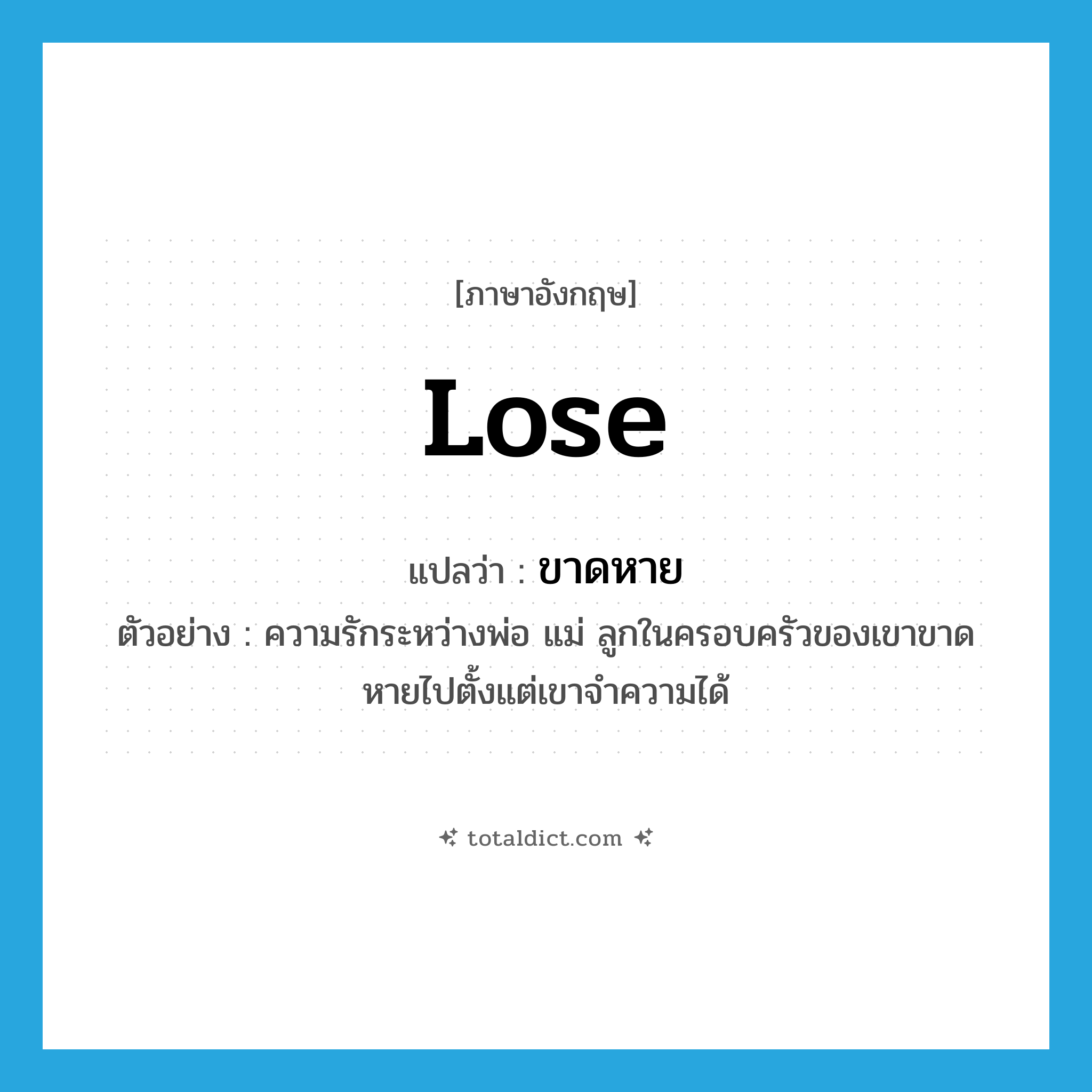 lose แปลว่า?, คำศัพท์ภาษาอังกฤษ lose แปลว่า ขาดหาย ประเภท V ตัวอย่าง ความรักระหว่างพ่อ แม่ ลูกในครอบครัวของเขาขาดหายไปตั้งแต่เขาจำความได้ หมวด V