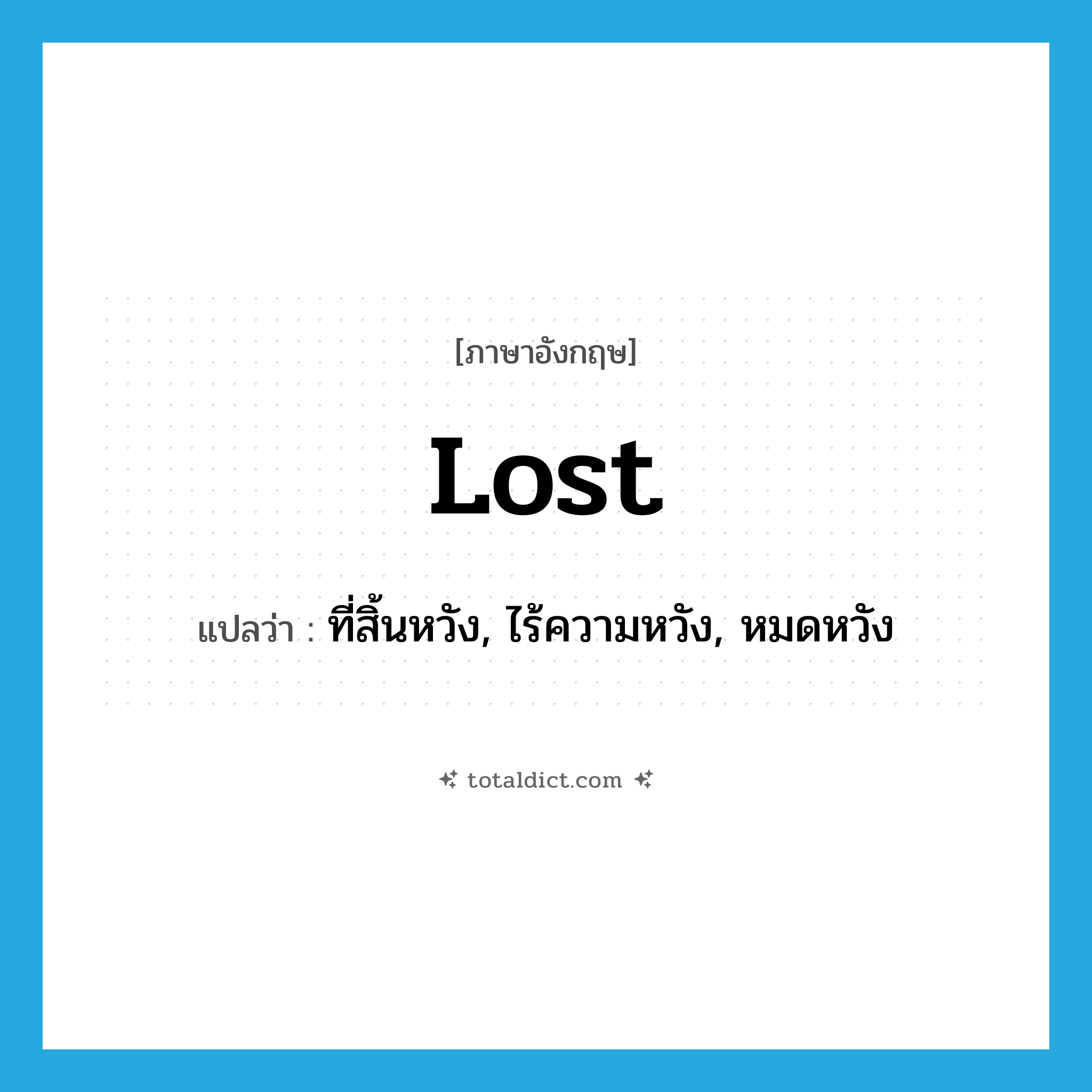 lost แปลว่า?, คำศัพท์ภาษาอังกฤษ lost แปลว่า ที่สิ้นหวัง, ไร้ความหวัง, หมดหวัง ประเภท ADJ หมวด ADJ