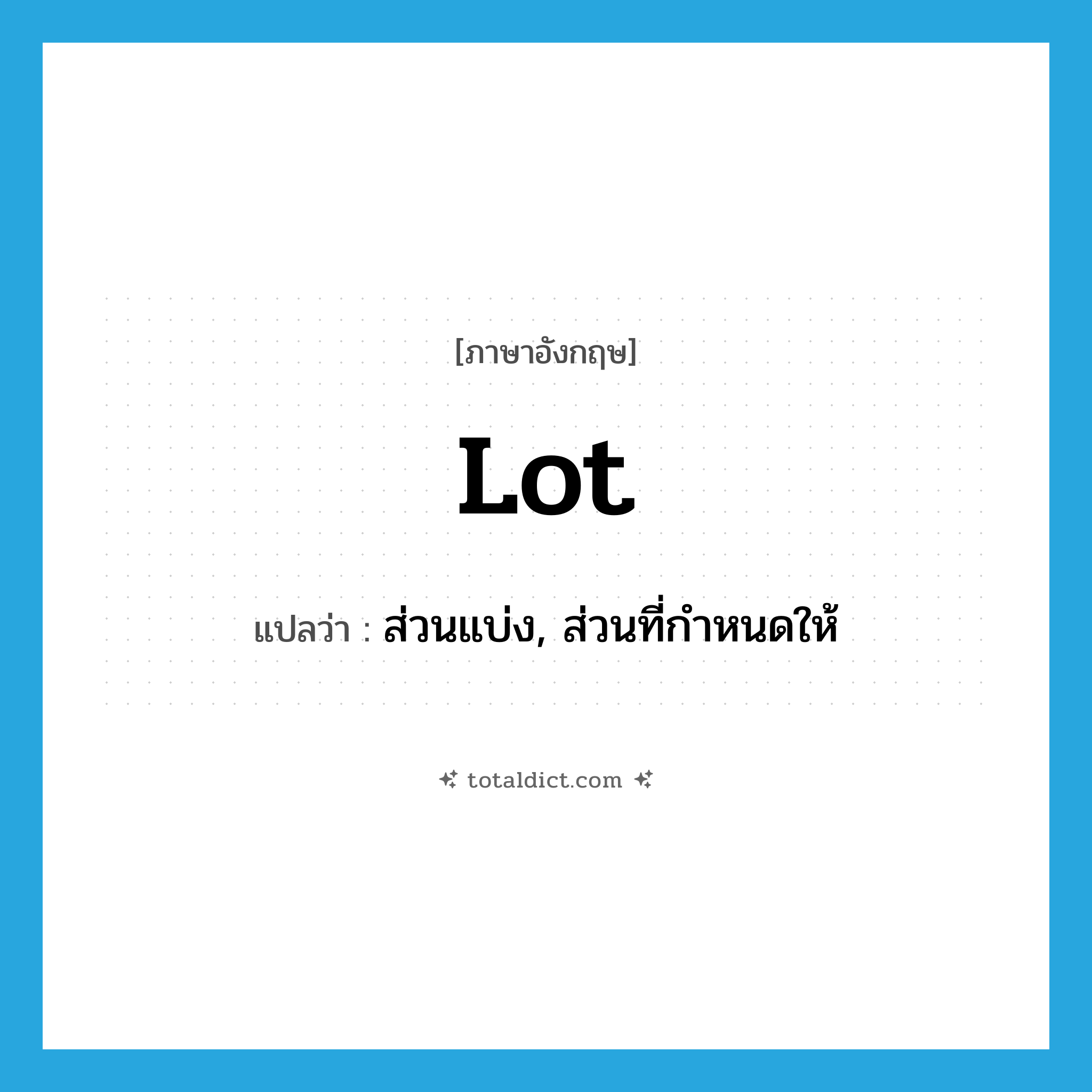 lot แปลว่า?, คำศัพท์ภาษาอังกฤษ lot แปลว่า ส่วนแบ่ง, ส่วนที่กำหนดให้ ประเภท N หมวด N