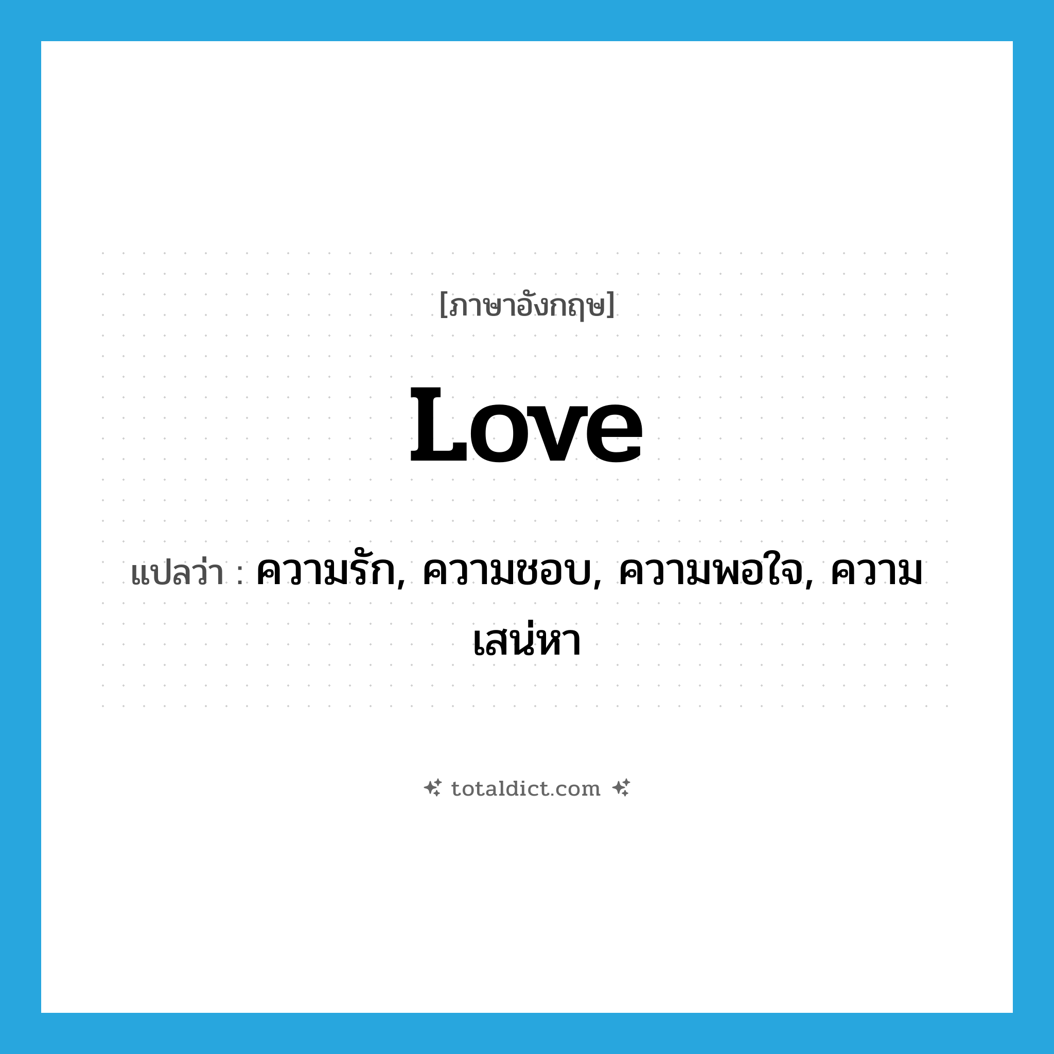 love แปลว่า?, คำศัพท์ภาษาอังกฤษ love แปลว่า ความรัก, ความชอบ, ความพอใจ, ความเสน่หา ประเภท N หมวด N