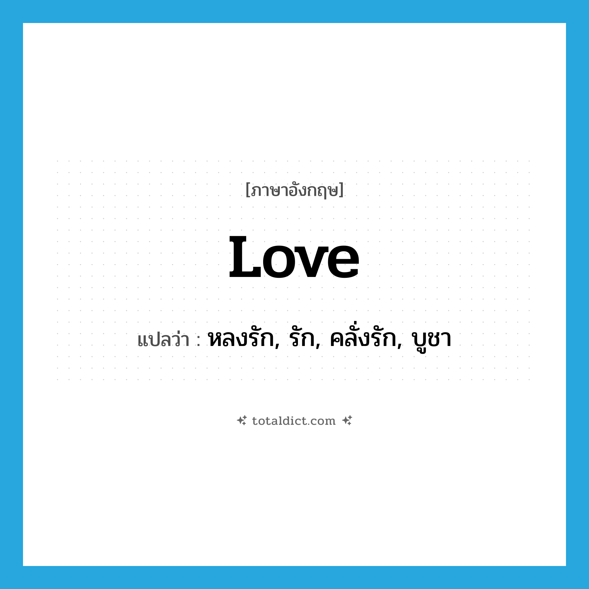 love แปลว่า?, คำศัพท์ภาษาอังกฤษ love แปลว่า หลงรัก, รัก, คลั่งรัก, บูชา ประเภท VT หมวด VT