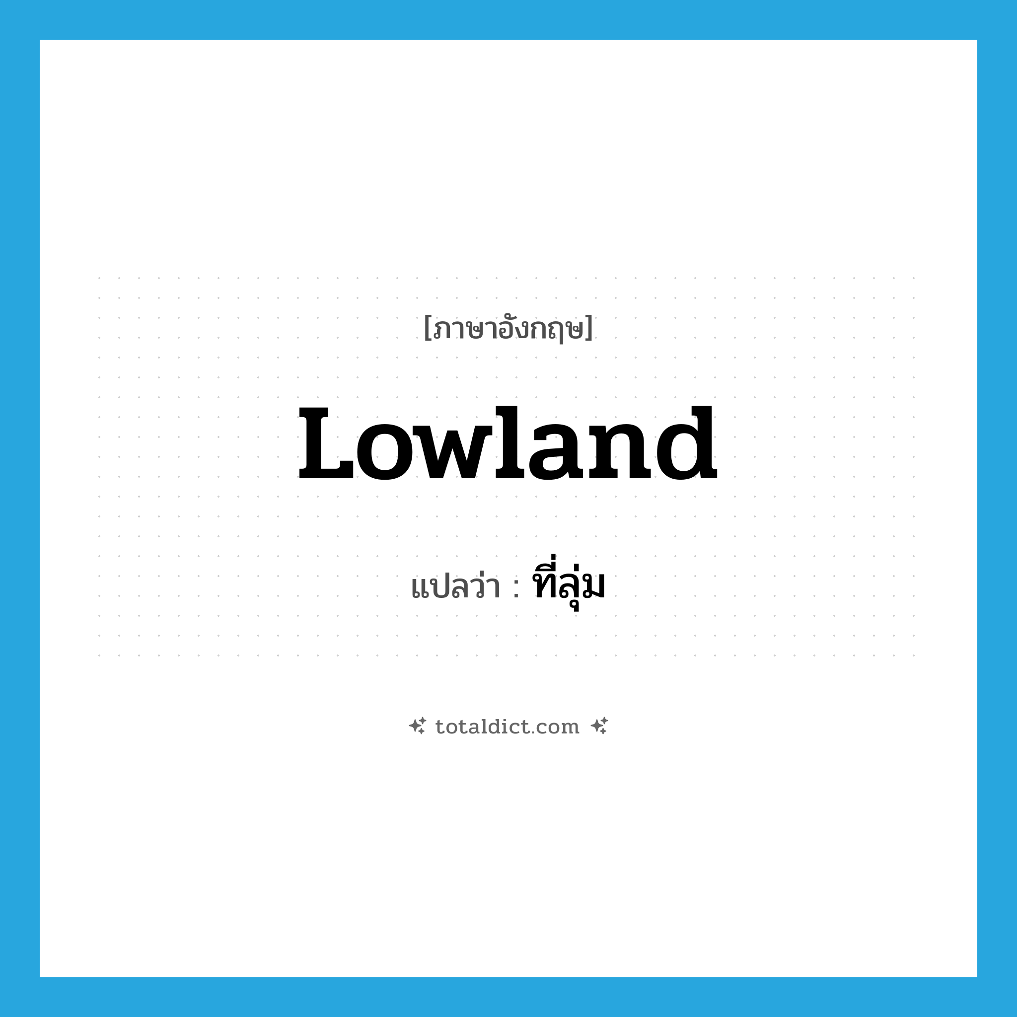 lowland แปลว่า?, คำศัพท์ภาษาอังกฤษ lowland แปลว่า ที่ลุ่ม ประเภท N หมวด N