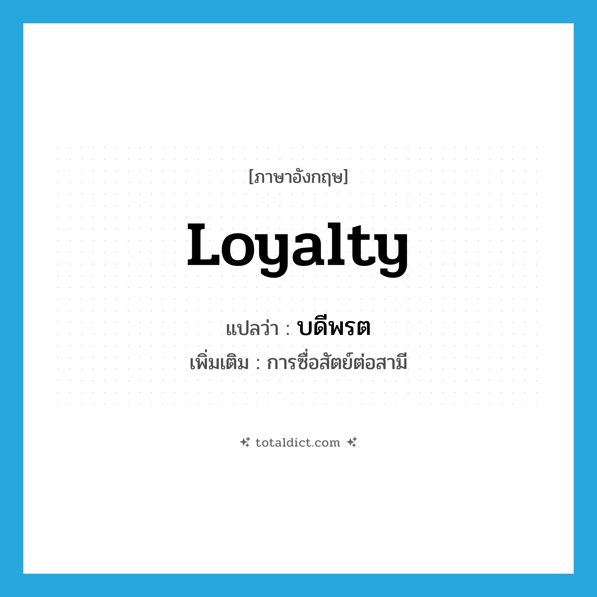 loyalty แปลว่า?, คำศัพท์ภาษาอังกฤษ loyalty แปลว่า บดีพรต ประเภท N เพิ่มเติม การซื่อสัตย์ต่อสามี หมวด N