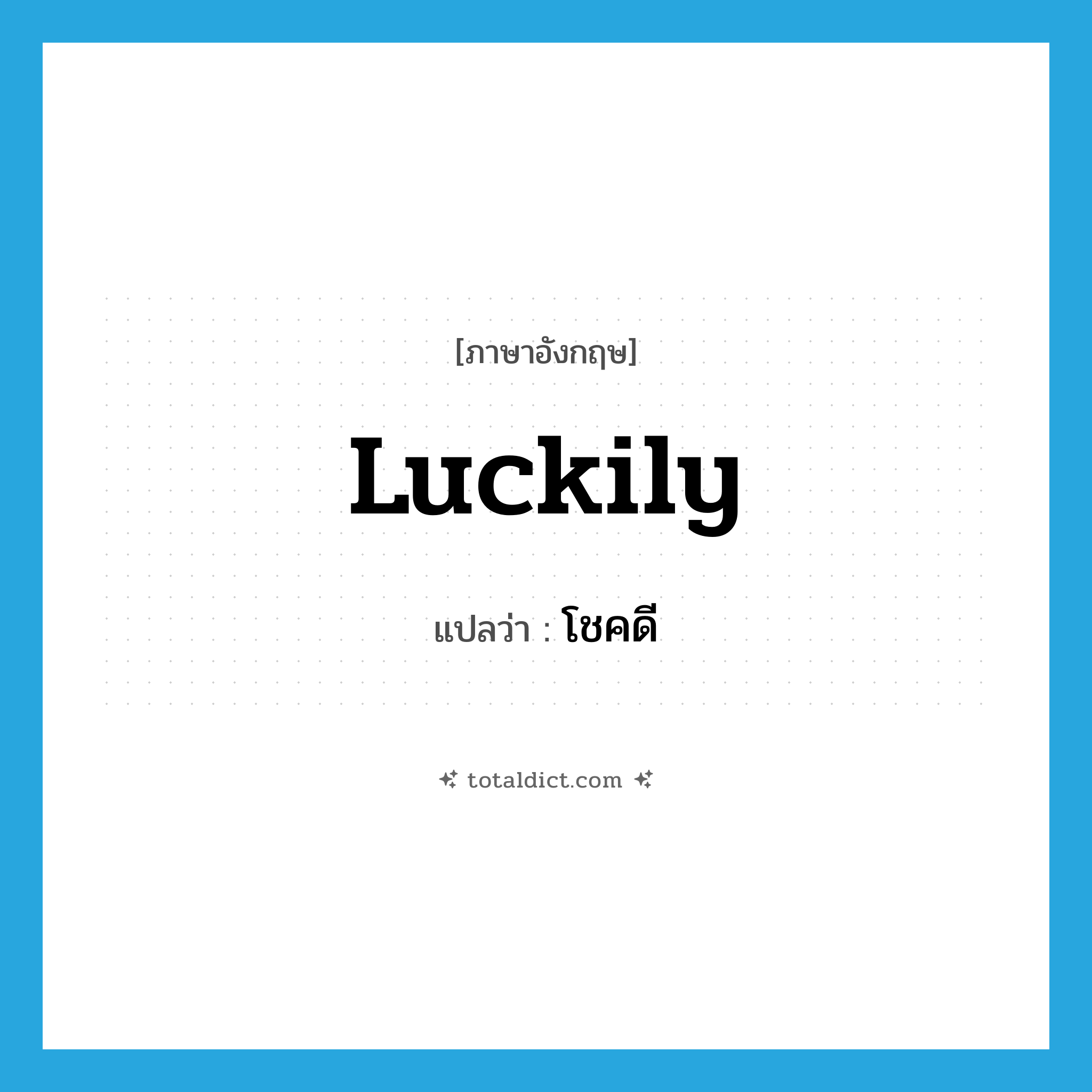 luckily แปลว่า?, คำศัพท์ภาษาอังกฤษ luckily แปลว่า โชคดี ประเภท ADV หมวด ADV