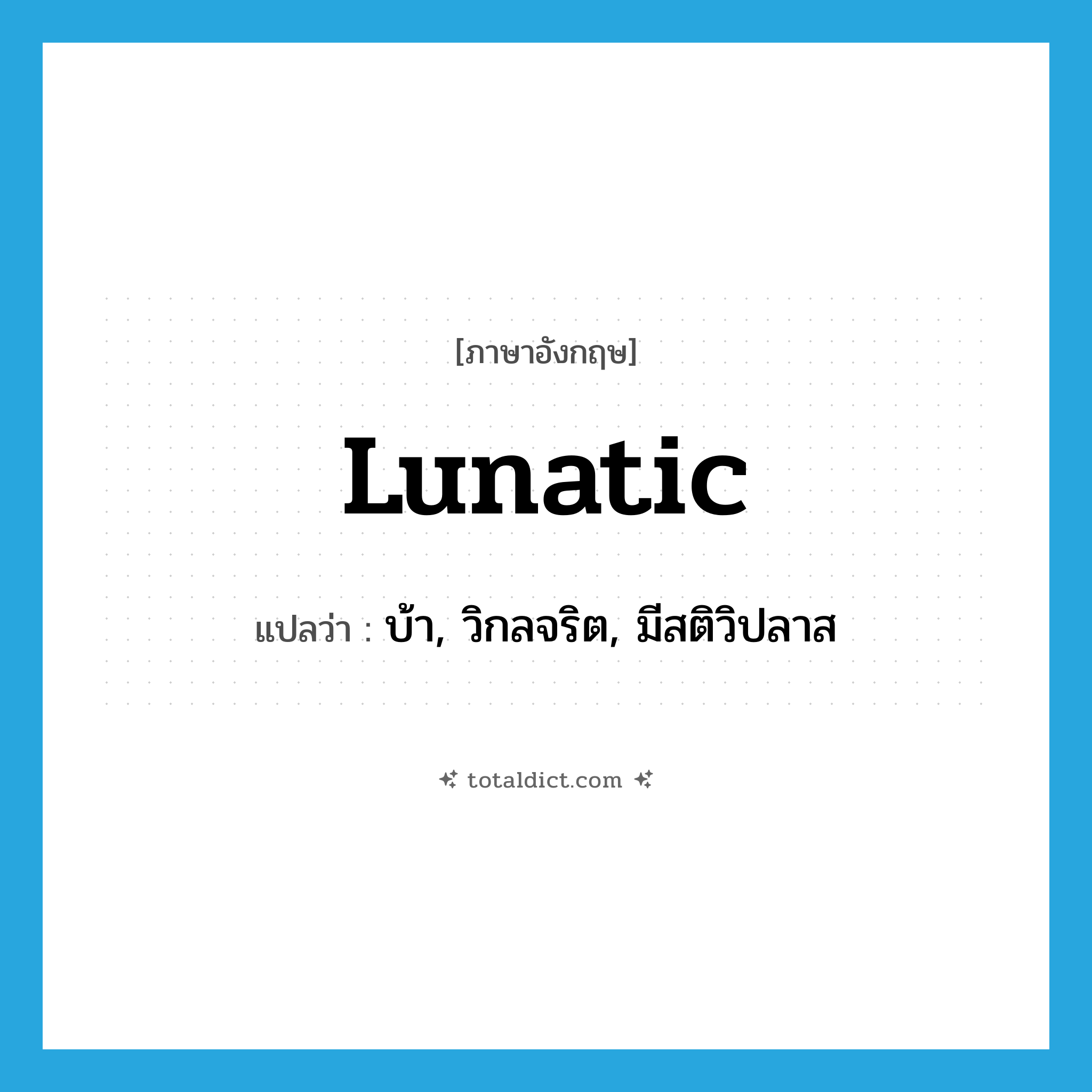 lunatic แปลว่า?, คำศัพท์ภาษาอังกฤษ lunatic แปลว่า บ้า, วิกลจริต, มีสติวิปลาส ประเภท ADJ หมวด ADJ