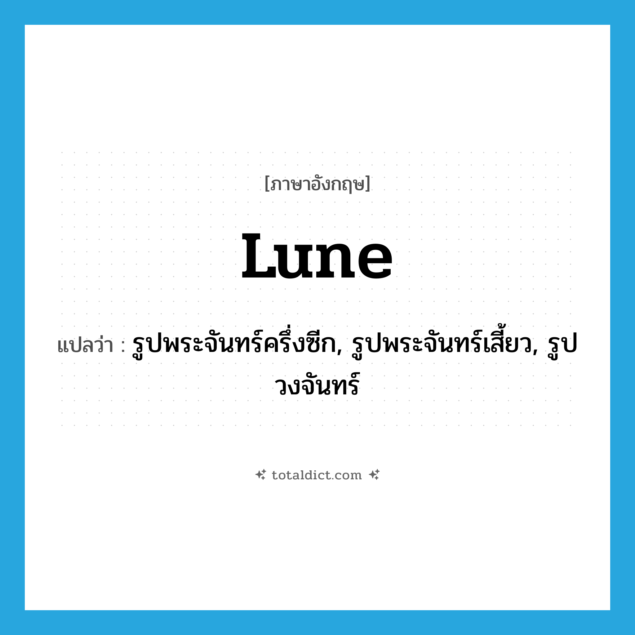 lune แปลว่า?, คำศัพท์ภาษาอังกฤษ lune แปลว่า รูปพระจันทร์ครึ่งซีก, รูปพระจันทร์เสี้ยว, รูปวงจันทร์ ประเภท N หมวด N