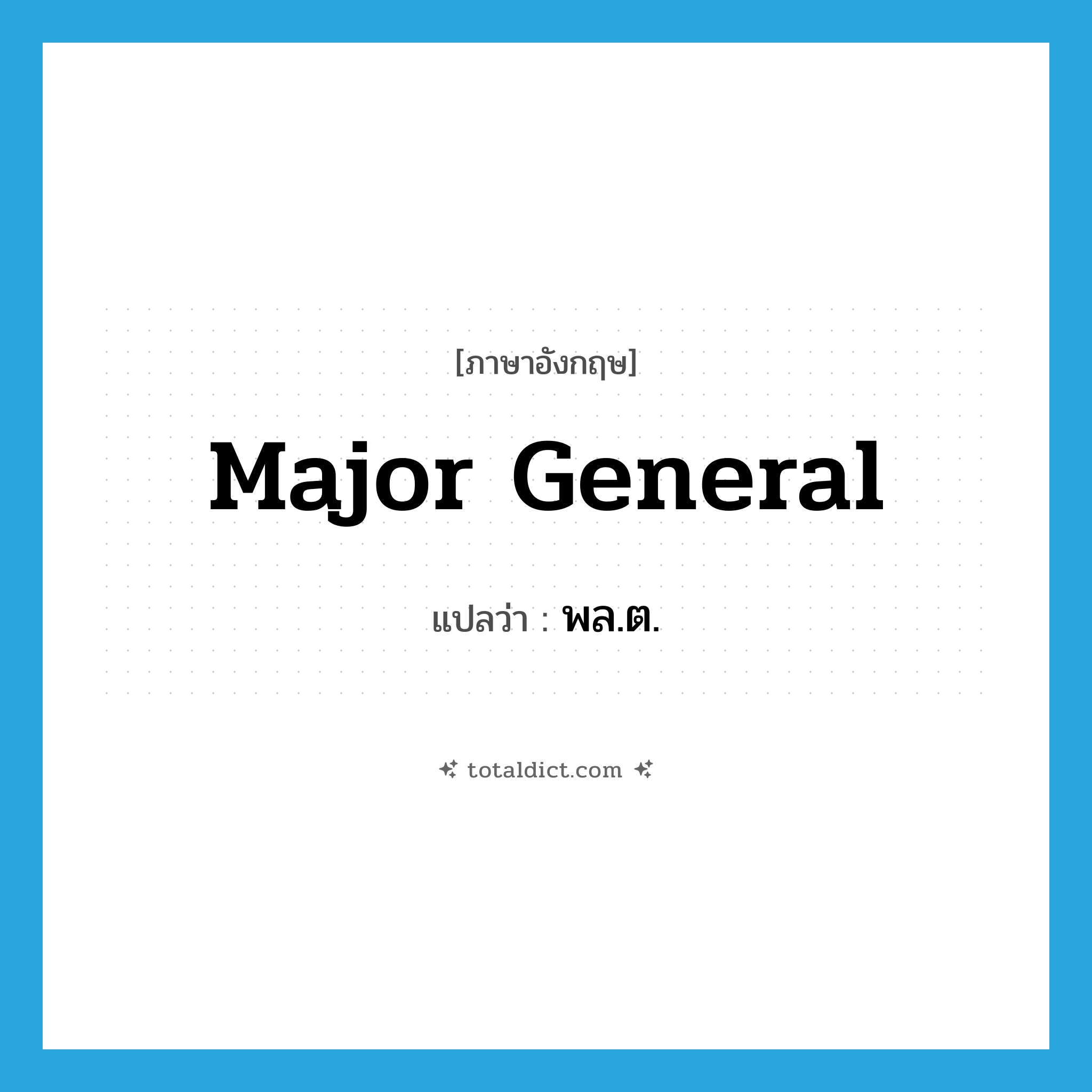 major general แปลว่า?, คำศัพท์ภาษาอังกฤษ major general แปลว่า พล.ต. ประเภท N หมวด N