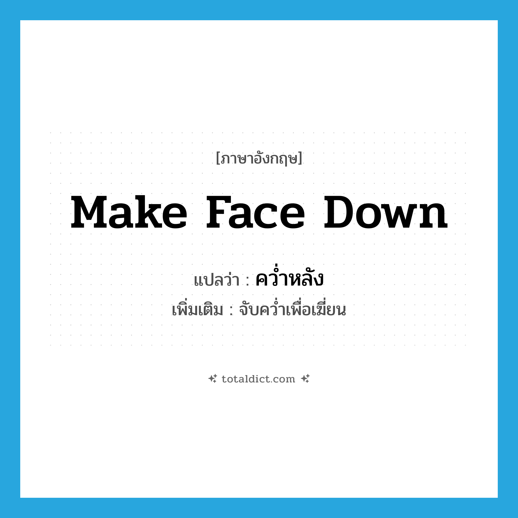 make face down แปลว่า?, คำศัพท์ภาษาอังกฤษ make face down แปลว่า คว่ำหลัง ประเภท V เพิ่มเติม จับคว่ำเพื่อเฆี่ยน หมวด V