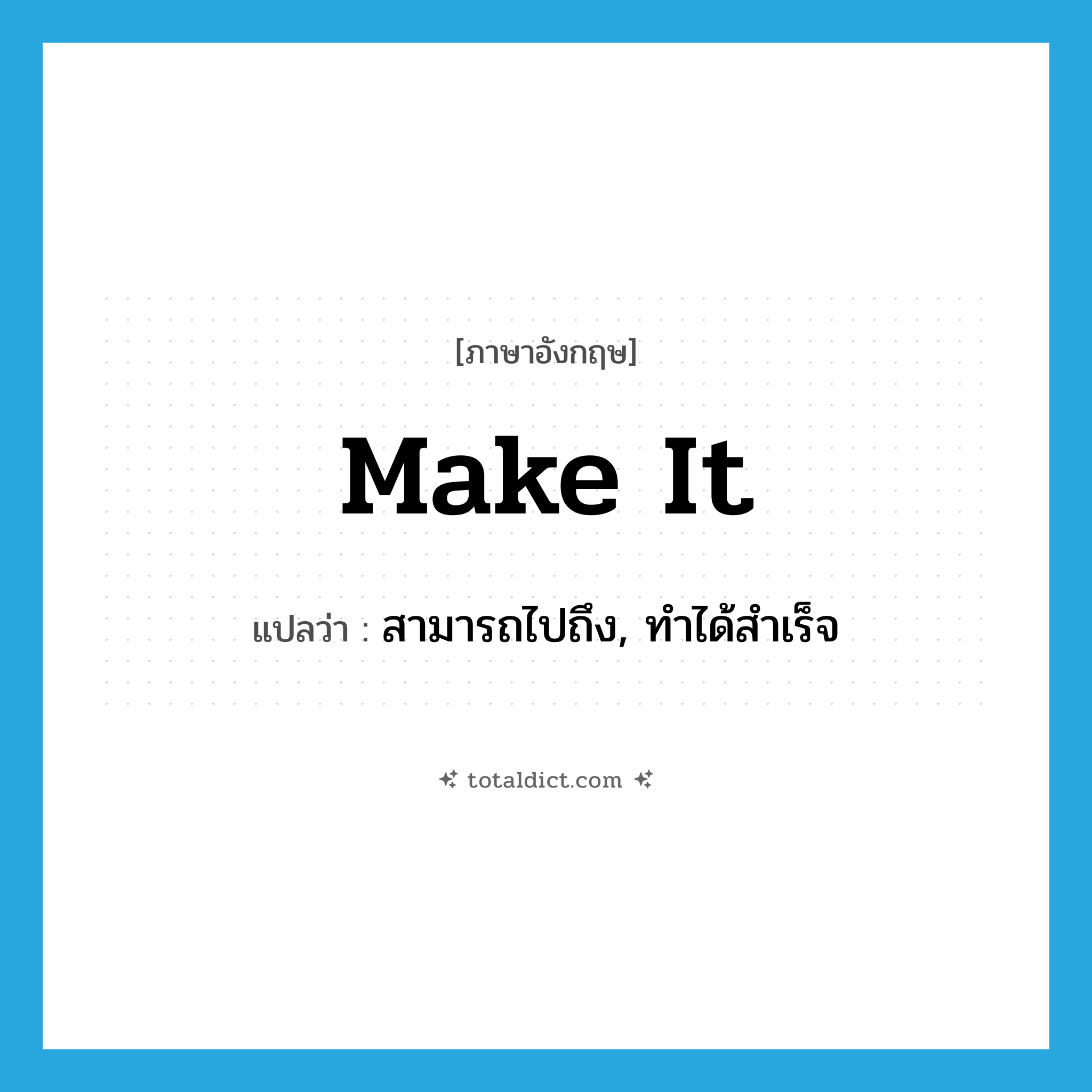 make it แปลว่า?, คำศัพท์ภาษาอังกฤษ make it แปลว่า สามารถไปถึง, ทำได้สำเร็จ ประเภท IDM หมวด IDM