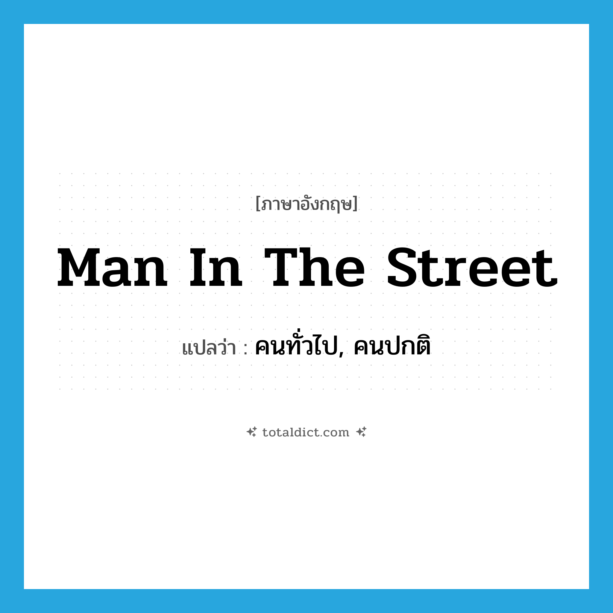 man in the street แปลว่า?, คำศัพท์ภาษาอังกฤษ man in the street แปลว่า คนทั่วไป, คนปกติ ประเภท IDM หมวด IDM