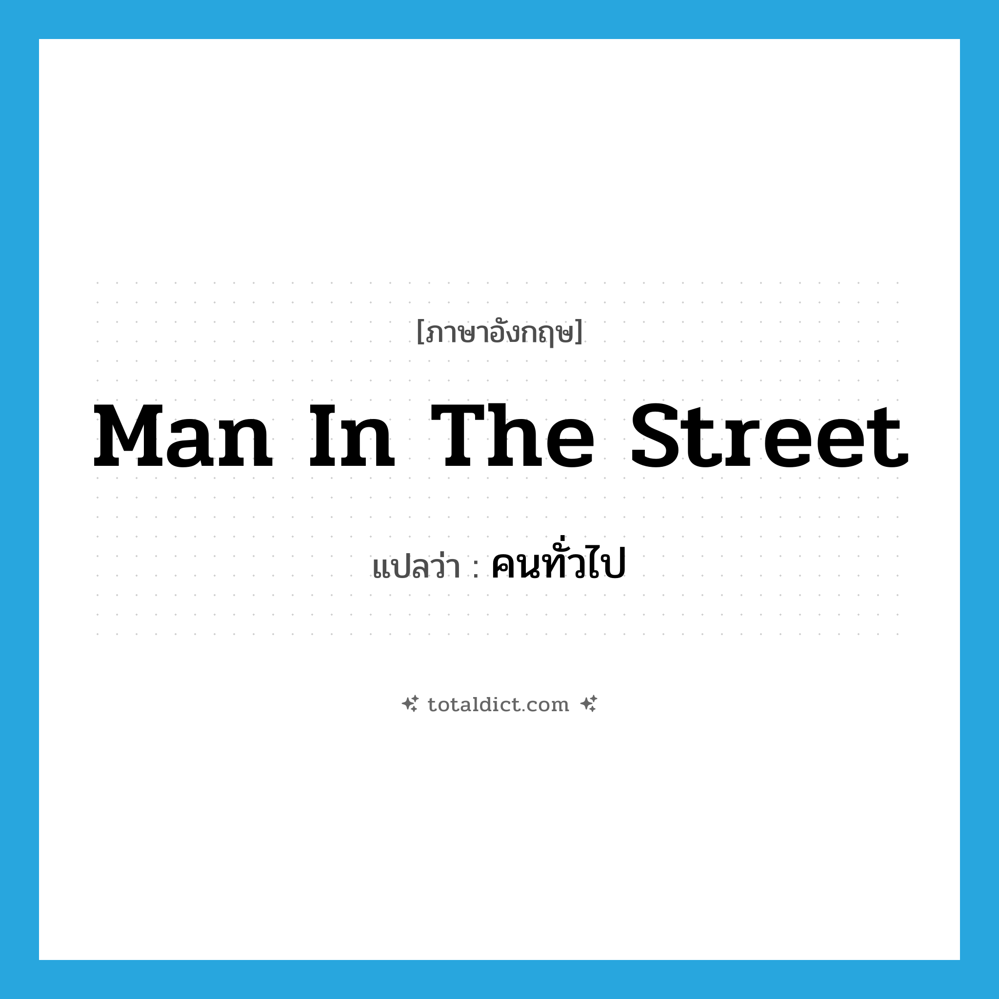 man in the street แปลว่า?, คำศัพท์ภาษาอังกฤษ man in the street แปลว่า คนทั่วไป ประเภท IDM หมวด IDM