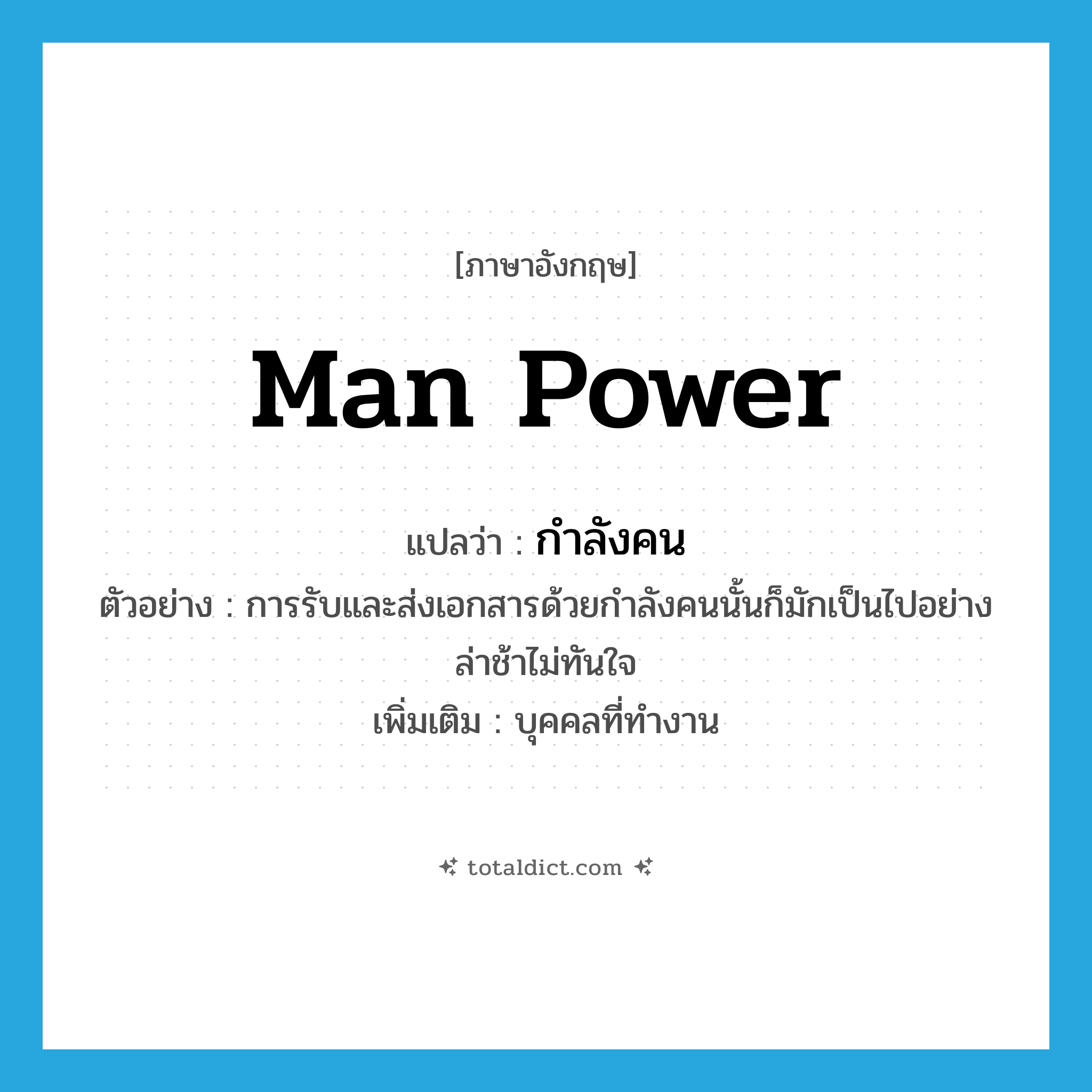 man power แปลว่า?, คำศัพท์ภาษาอังกฤษ man power แปลว่า กำลังคน ประเภท N ตัวอย่าง การรับและส่งเอกสารด้วยกำลังคนนั้นก็มักเป็นไปอย่างล่าช้าไม่ทันใจ เพิ่มเติม บุคคลที่ทำงาน หมวด N