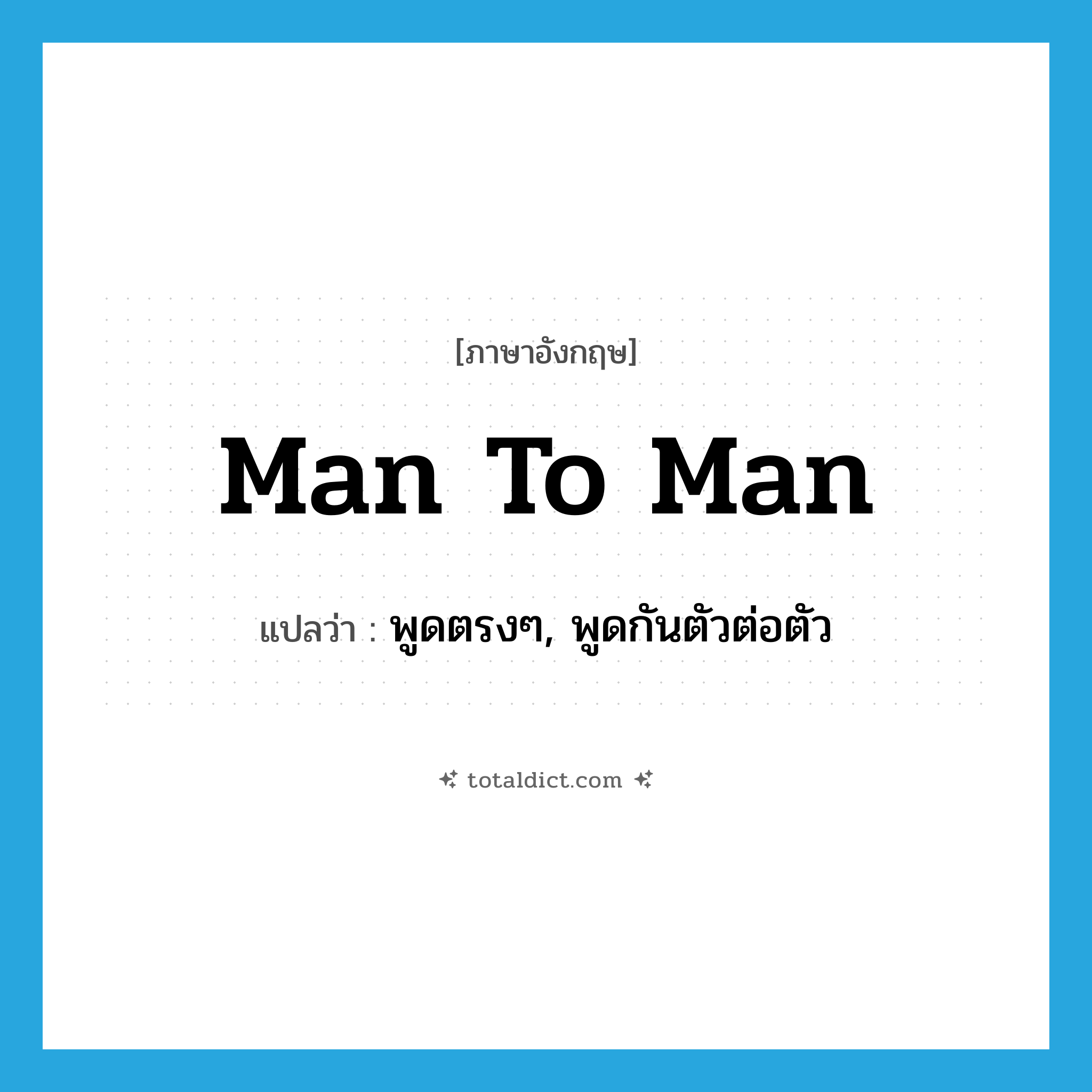 man-to-man แปลว่า?, คำศัพท์ภาษาอังกฤษ man to man แปลว่า พูดตรงๆ, พูดกันตัวต่อตัว ประเภท IDM หมวด IDM