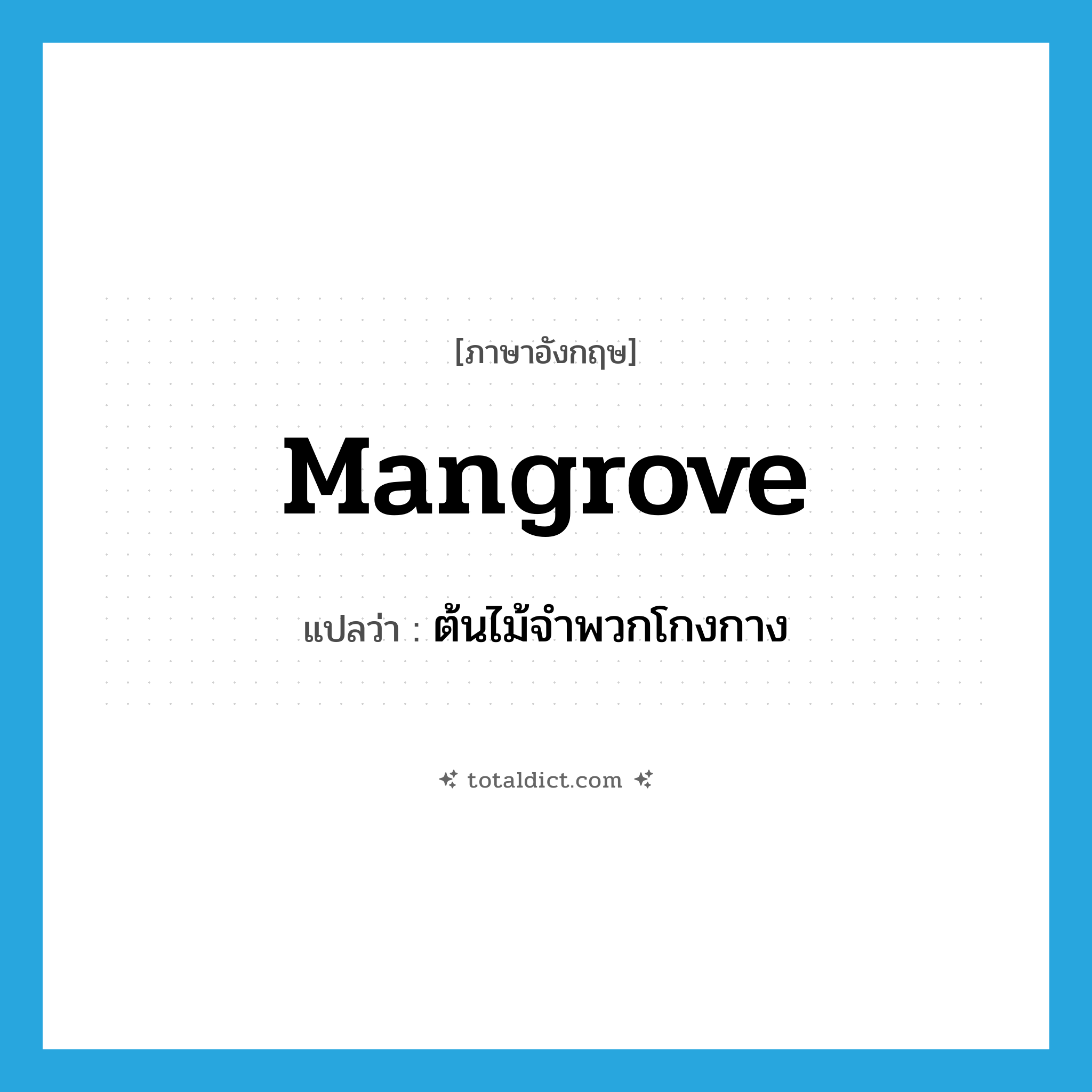 mangrove แปลว่า?, คำศัพท์ภาษาอังกฤษ mangrove แปลว่า ต้นไม้จำพวกโกงกาง ประเภท N หมวด N