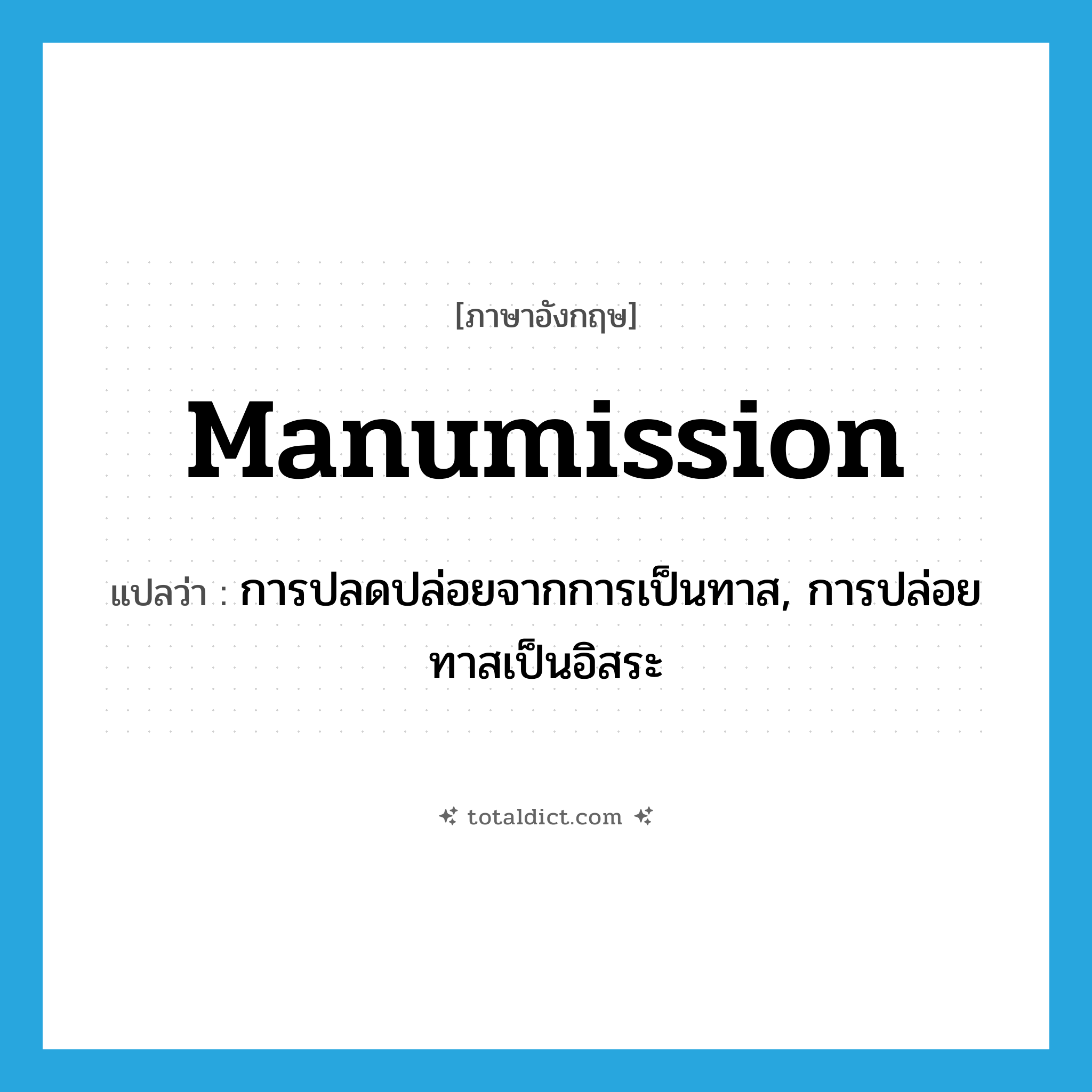 manumission แปลว่า?, คำศัพท์ภาษาอังกฤษ manumission แปลว่า การปลดปล่อยจากการเป็นทาส, การปล่อยทาสเป็นอิสระ ประเภท N หมวด N