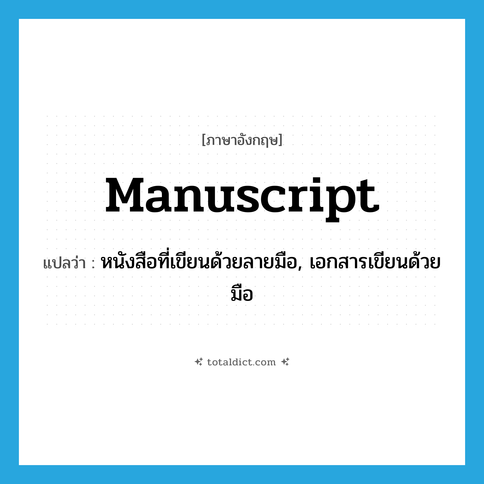 manuscript แปลว่า?, คำศัพท์ภาษาอังกฤษ manuscript แปลว่า หนังสือที่เขียนด้วยลายมือ, เอกสารเขียนด้วยมือ ประเภท N หมวด N