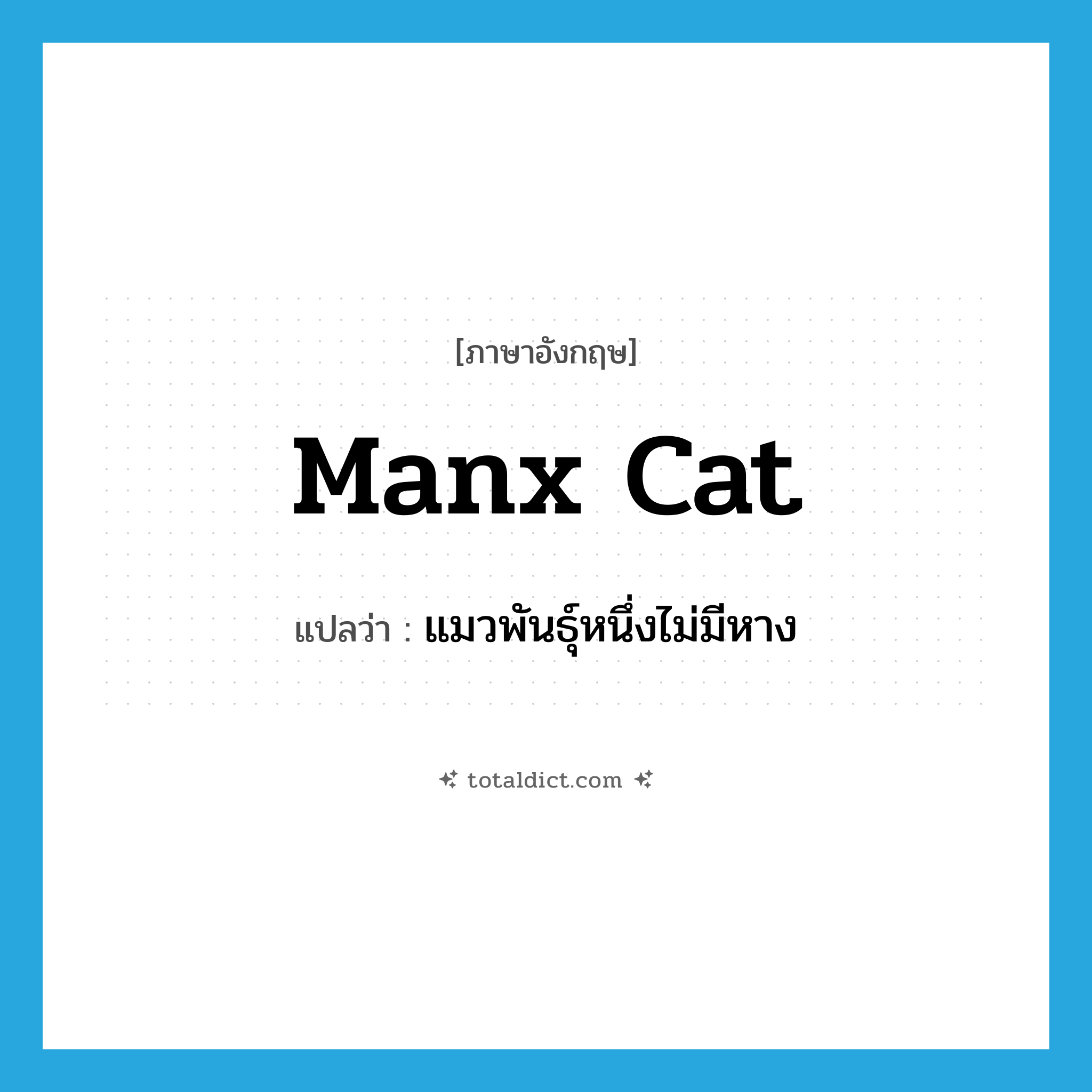 Manx cat แปลว่า?, คำศัพท์ภาษาอังกฤษ Manx cat แปลว่า แมวพันธุ์หนึ่งไม่มีหาง ประเภท N หมวด N