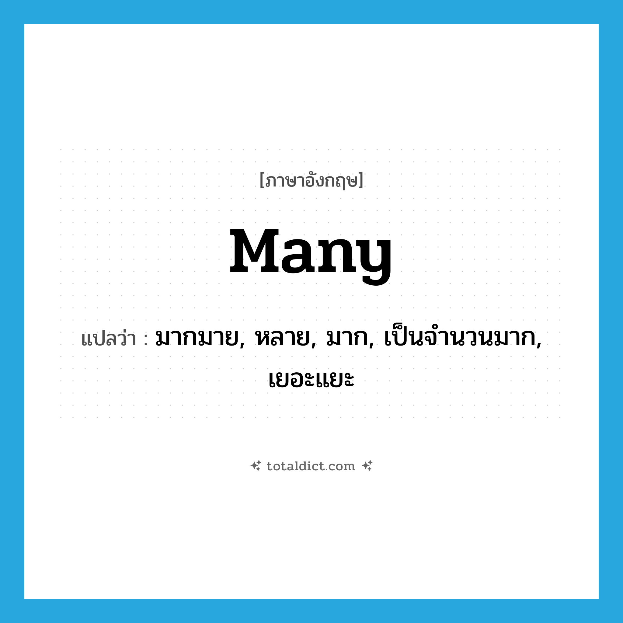 many แปลว่า?, คำศัพท์ภาษาอังกฤษ many แปลว่า มากมาย, หลาย, มาก, เป็นจำนวนมาก, เยอะแยะ ประเภท DET หมวด DET