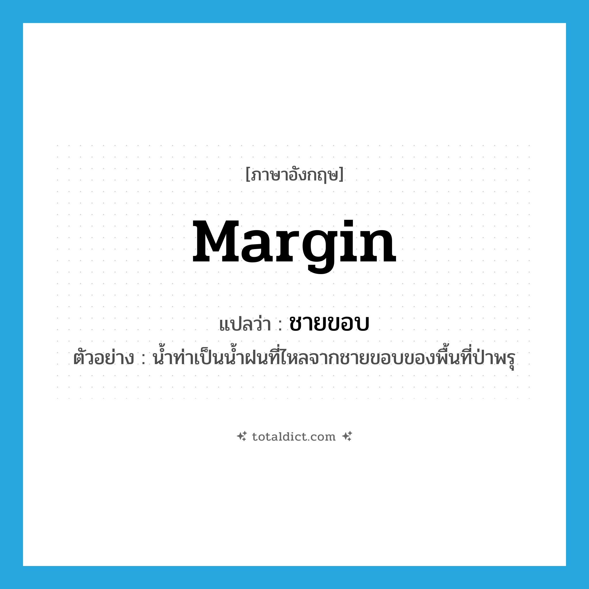 margin แปลว่า?, คำศัพท์ภาษาอังกฤษ margin แปลว่า ชายขอบ ประเภท N ตัวอย่าง น้ำท่าเป็นน้ำฝนที่ไหลจากชายขอบของพื้นที่ป่าพรุ หมวด N