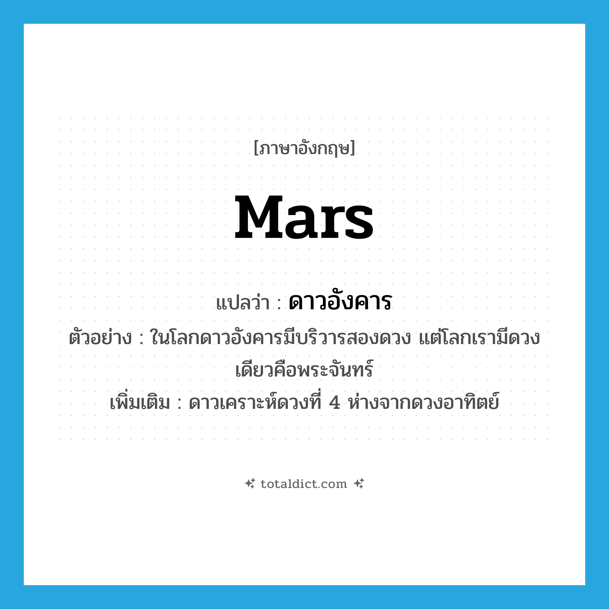 Mars แปลว่า?, คำศัพท์ภาษาอังกฤษ Mars แปลว่า ดาวอังคาร ประเภท N ตัวอย่าง ในโลกดาวอังคารมีบริวารสองดวง แต่โลกเรามีดวงเดียวคือพระจันทร์ เพิ่มเติม ดาวเคราะห์ดวงที่ 4 ห่างจากดวงอาทิตย์ หมวด N