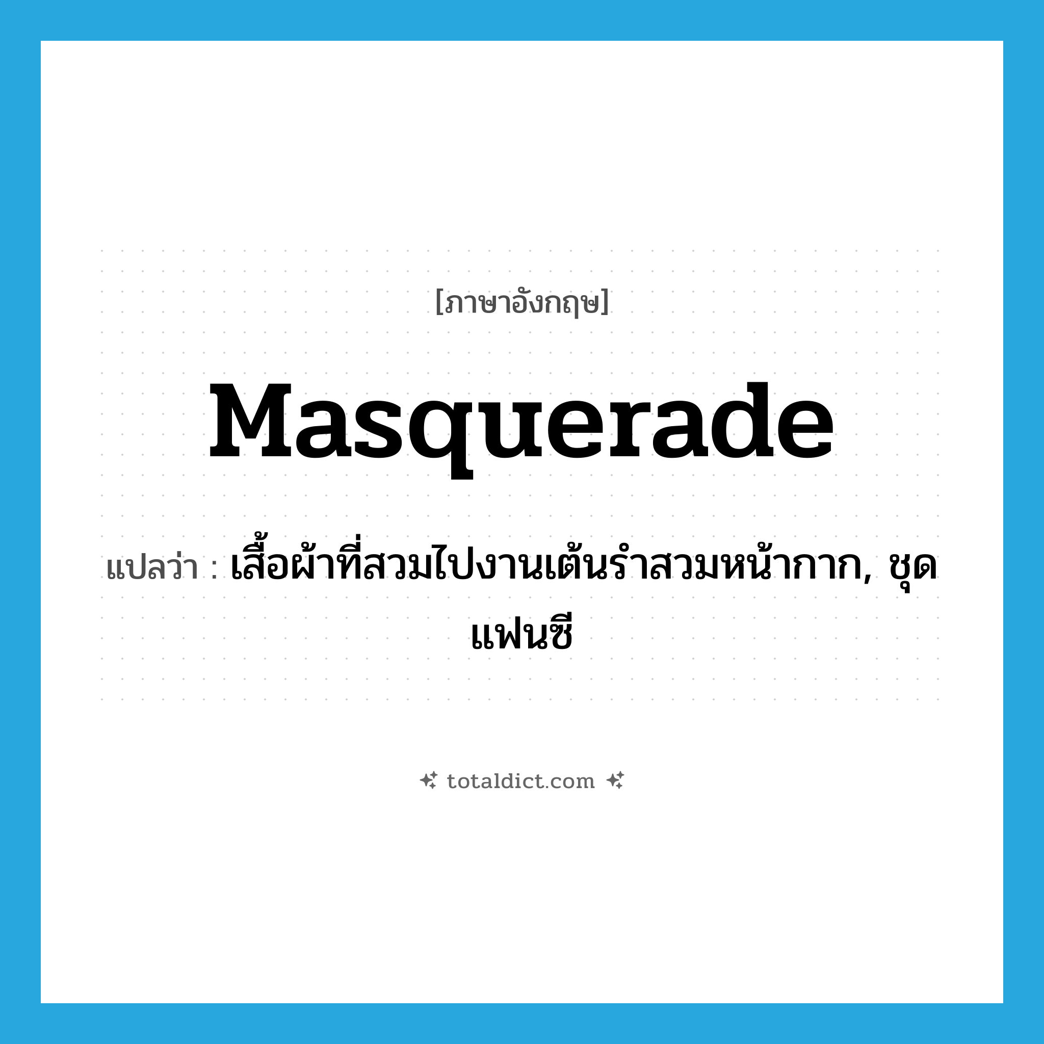 masquerade แปลว่า?, คำศัพท์ภาษาอังกฤษ masquerade แปลว่า เสื้อผ้าที่สวมไปงานเต้นรำสวมหน้ากาก, ชุดแฟนซี ประเภท N หมวด N